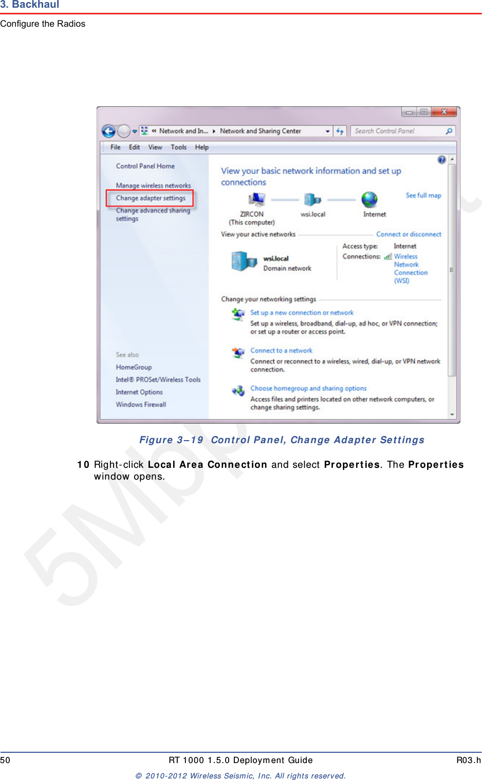 5Mbps Draft50 RT 1000 1.5.0 Deployment Guide R03.h&copy; 2010-2012 Wireless Seismic, Inc. All rights reserved.3. BackhaulConfigure the Radios10 Right-click Local Area Connection and select Properties. The Properties window opens. Figure 3&ndash;19  Control Panel, Change Adapter Settings