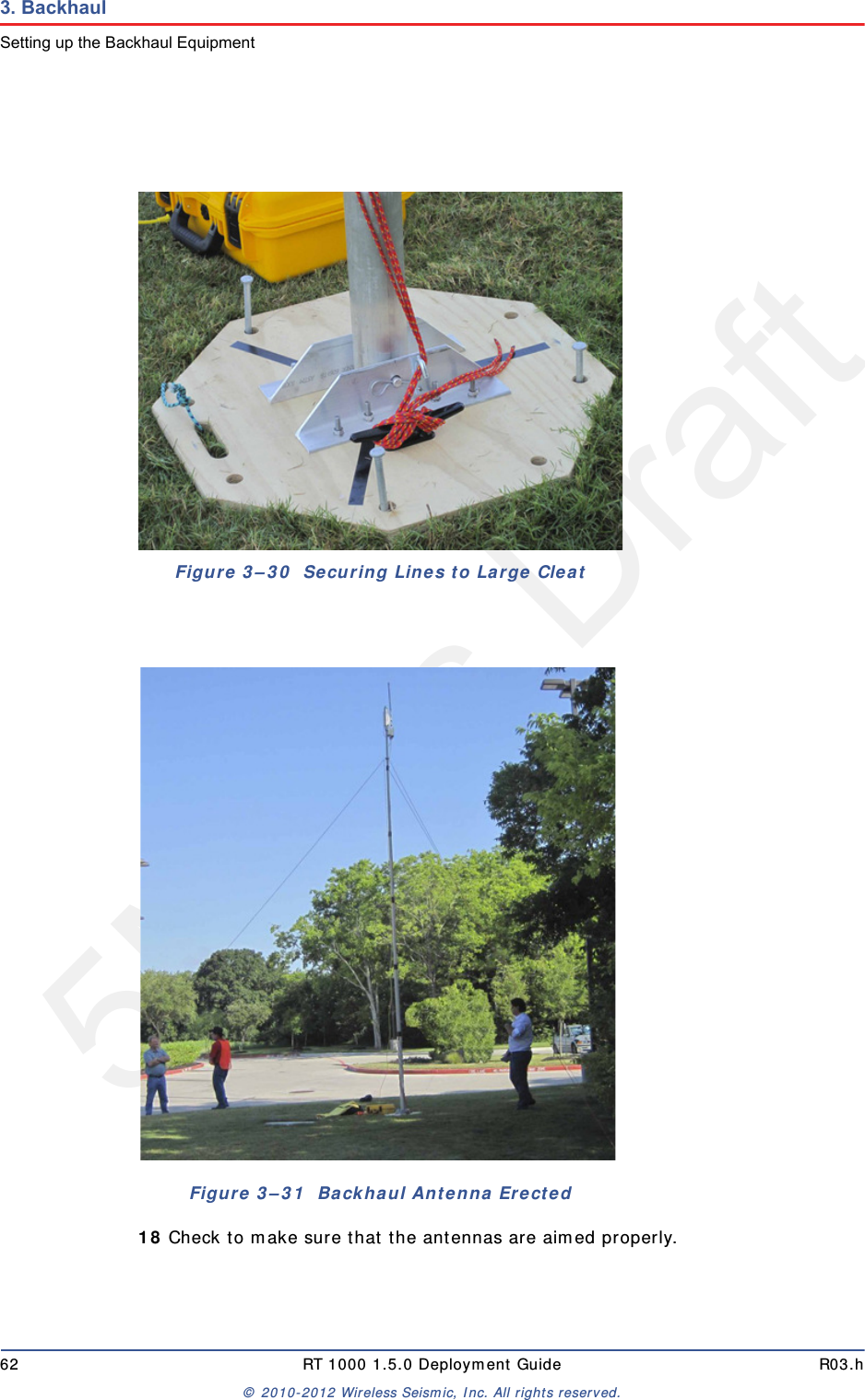 5Mbps Draft62 RT 1000 1.5.0 Deployment Guide R03.h&copy; 2010-2012 Wireless Seismic, Inc. All rights reserved.3. BackhaulSetting up the Backhaul Equipment18 Check to make sure that the antennas are aimed properly.Figure 3&ndash;30  Securing Lines to Large CleatFigure 3&ndash;31  Backhaul Antenna Erected