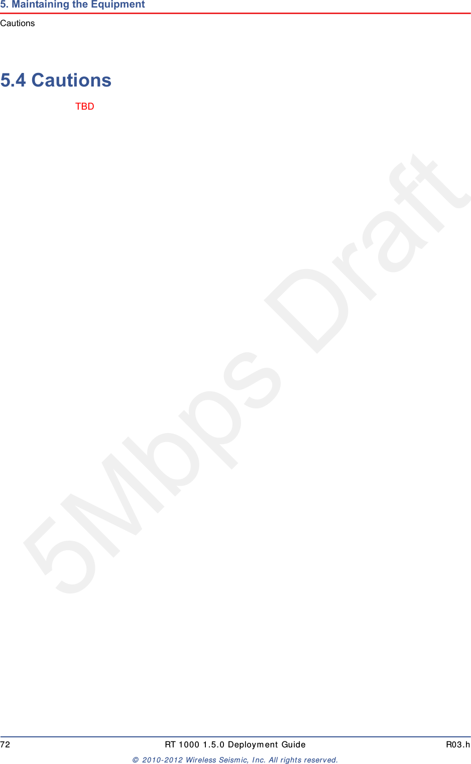5Mbps Draft72 RT 1000 1.5.0 Deployment Guide R03.h&copy; 2010-2012 Wireless Seismic, Inc. All rights reserved.5. Maintaining the EquipmentCautions5.4 CautionsTBD 
