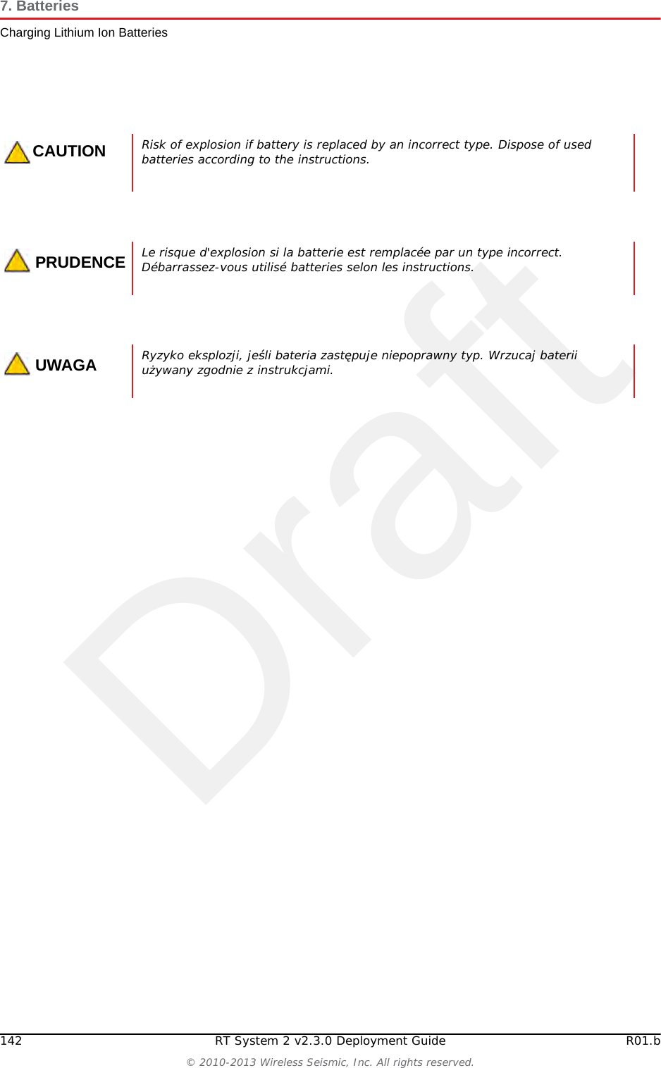 DraftR01.b RT System 2 v2.3.0 Deployment Guide 141&copy; 2010-2013 Wireless Seismic, Inc. All rights reserved.7. BatteriesCharging Lithium Ion BatteriesThe power supply to charge the battery pack is a 5VDC regulated voltage supply.Figure 7&ndash;2  Battery ChargerFigure 7&ndash;3  Serial Number Label and LED Indicator