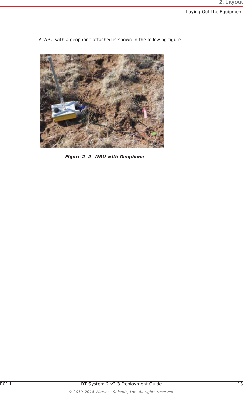 R01.i RT System 2 v2.3 Deployment Guide 13© 2010-2014 Wireless Seismic, Inc. All rights reserved.2. LayoutLaying Out the EquipmentA WRU with a geophone attached is shown in the following figureFigure 2–2  WRU with Geophone