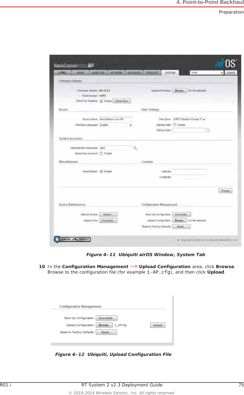 R01.i RT System 2 v2.3 Deployment Guide 75© 2010-2014 Wireless Seismic, Inc. All rights reserved.4. Point-to-Point BackhaulPreparation10 In the Configuration Management ĺUpload Configuration area, click Browse.Browse to the configuration file (for example 1-AP.cfg), and then click Upload.Figure 4–11  Ubiquiti airOS Window, System TabFigure 4–12  Ubiquiti, Upload Configuration File