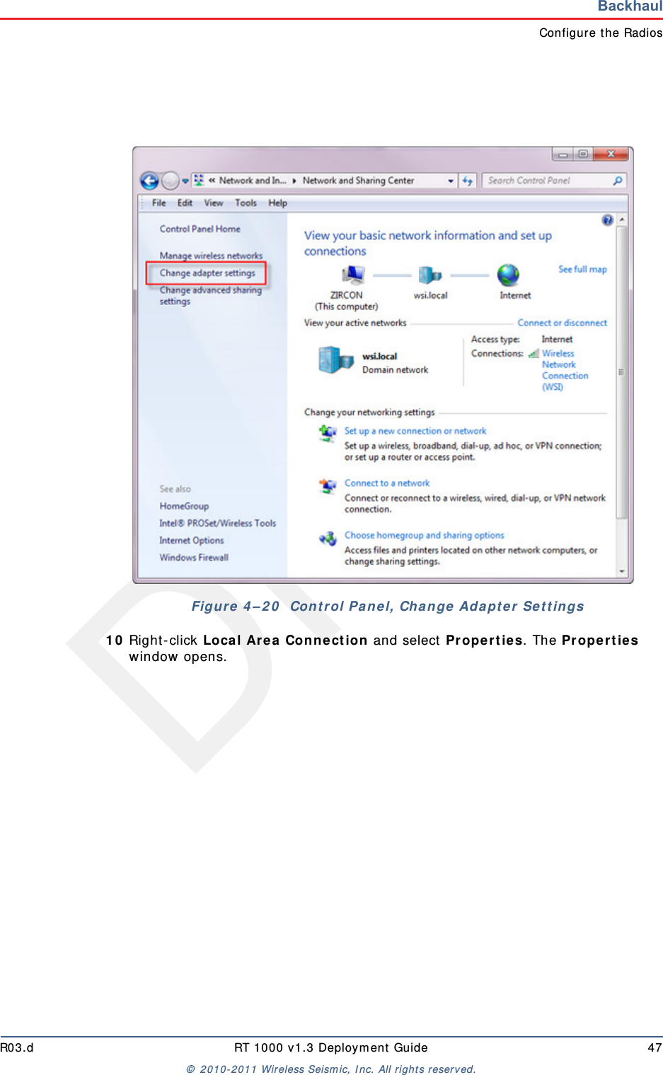 DraftR03.d RT 1000 v1.3 Deployment Guide 47© 2010-2011 Wireless Seismic, Inc. All rights reserved.BackhaulConfigure the Radios10 Right-click Local Area Connection and select Properties. The Properties window opens. Figure 4–20  Control Panel, Change Adapter Settings