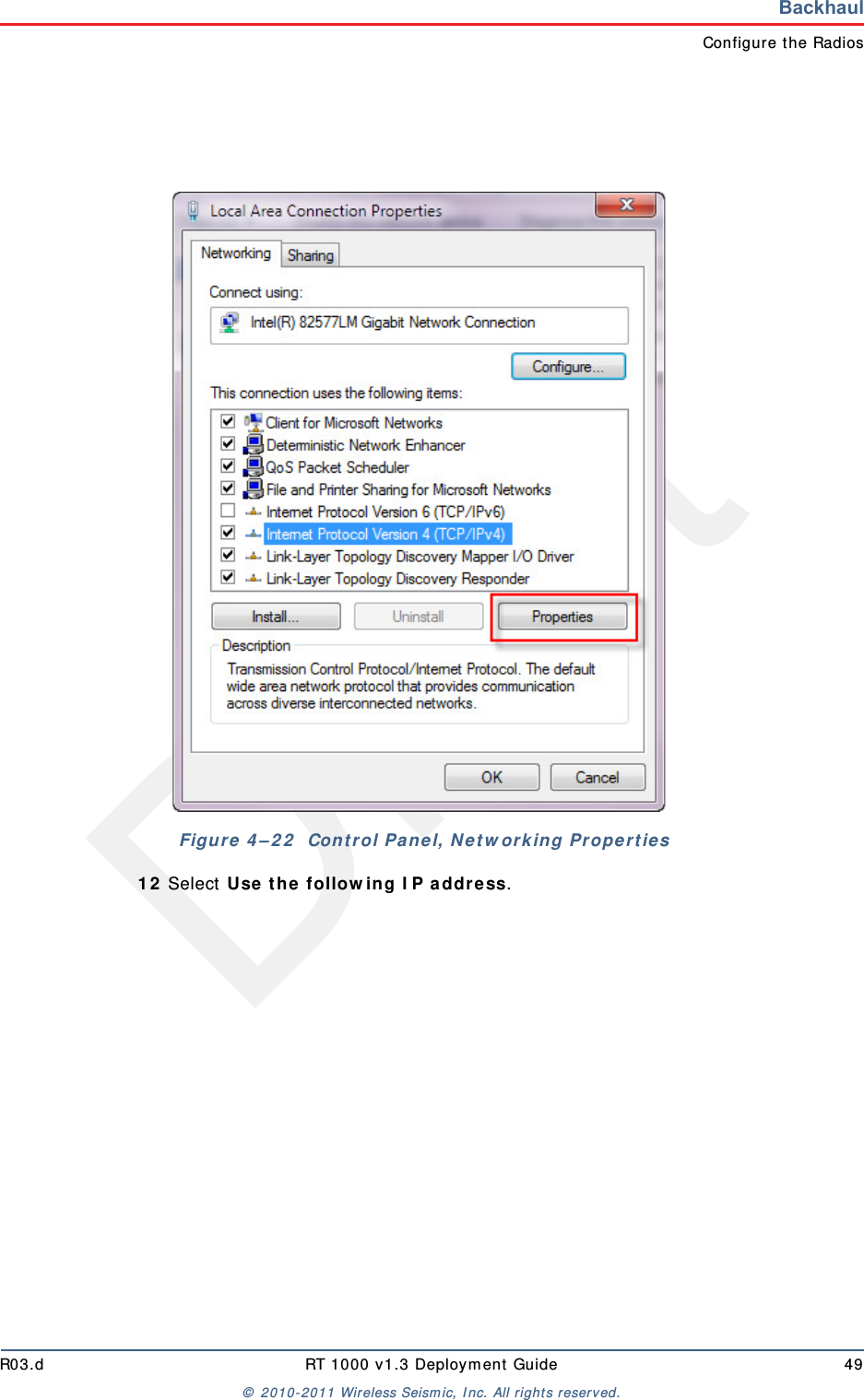 DraftR03.d RT 1000 v1.3 Deployment Guide 49© 2010-2011 Wireless Seismic, Inc. All rights reserved.BackhaulConfigure the Radios12 Select Use the following IP address.Figure 4–22  Control Panel, Networking Properties