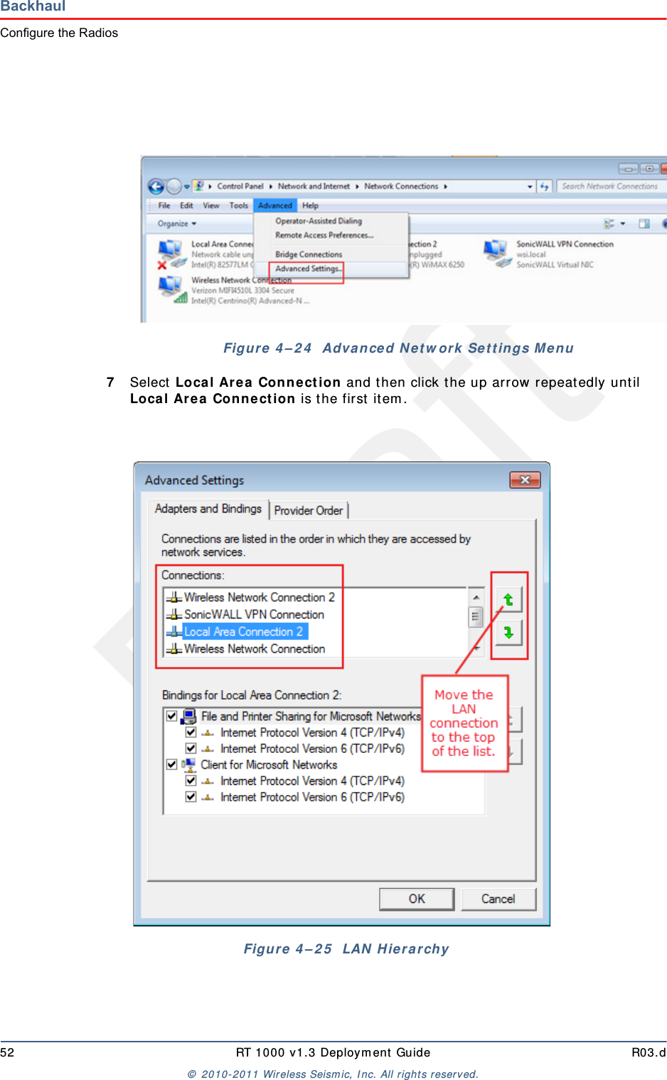 Draft52 RT 1000 v1.3 Deployment Guide R03.d© 2010-2011 Wireless Seismic, Inc. All rights reserved.BackhaulConfigure the Radios7Select Local Area Connection and then click the up arrow repeatedly until Local Area Connection is the first item. Figure 4–24  Advanced Network Settings MenuFigure 4–25  LAN Hierarchy
