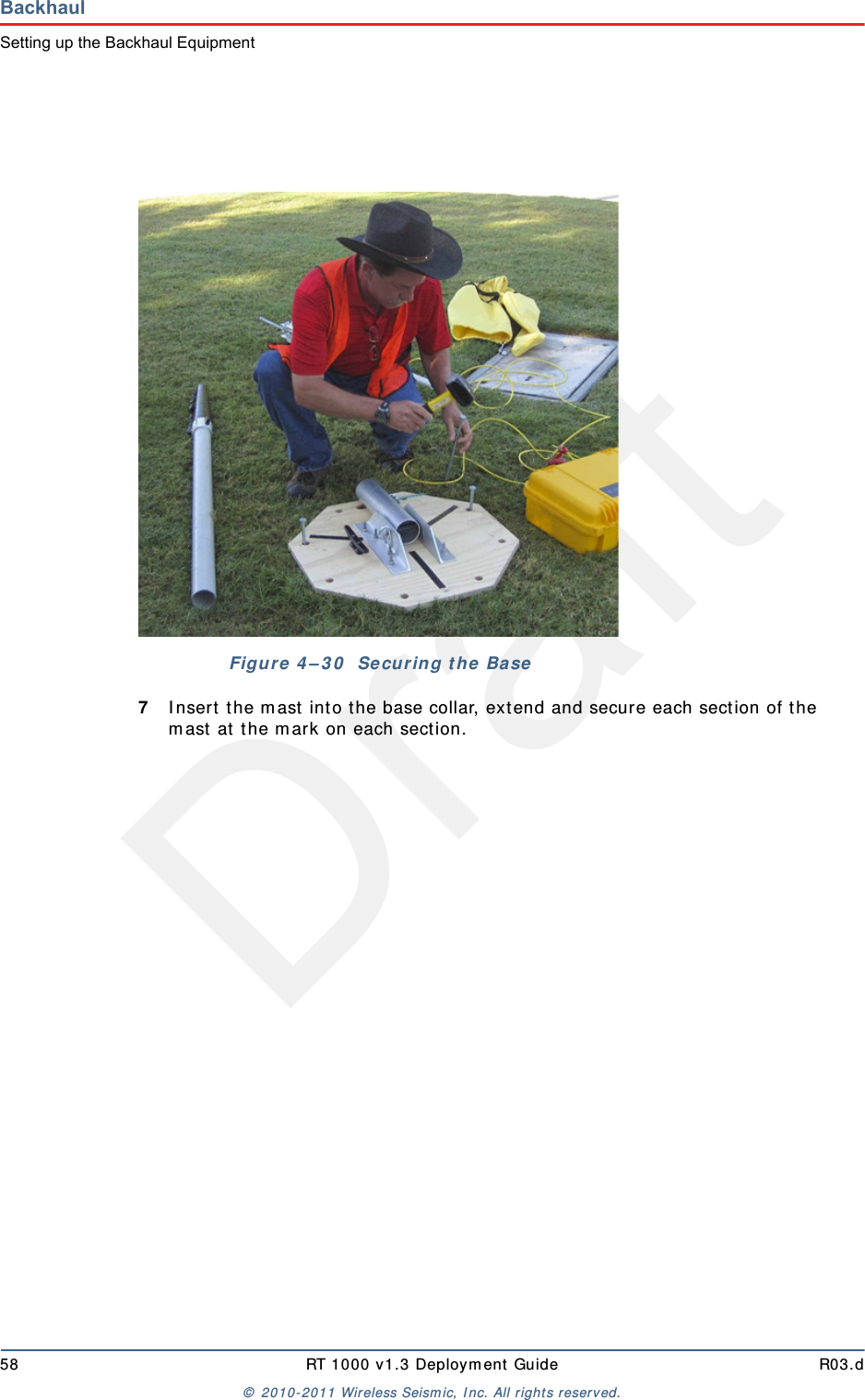 Draft58 RT 1000 v1.3 Deployment Guide R03.d© 2010-2011 Wireless Seismic, Inc. All rights reserved.BackhaulSetting up the Backhaul Equipment7Insert the mast into the base collar, extend and secure each section of the mast at the mark on each section. Figure 4–30  Securing the Base