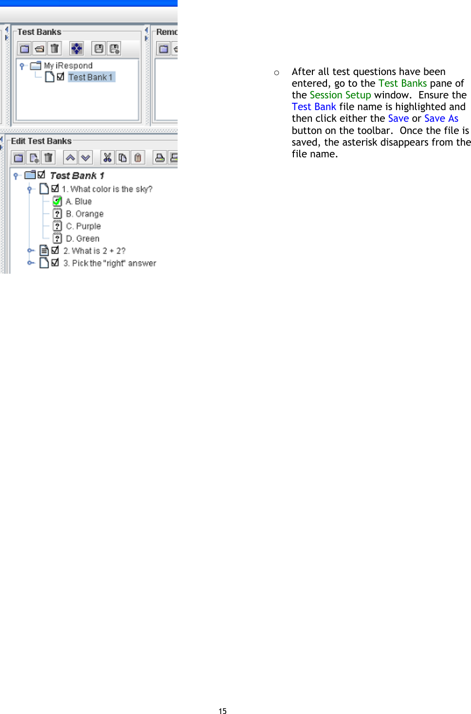15       o  After all test questions have been entered, go to the Test Banks pane of the Session Setup window.  Ensure the Test Bank file name is highlighted and then click either the Save or Save As button on the toolbar.  Once the file is saved, the asterisk disappears from the file name.  