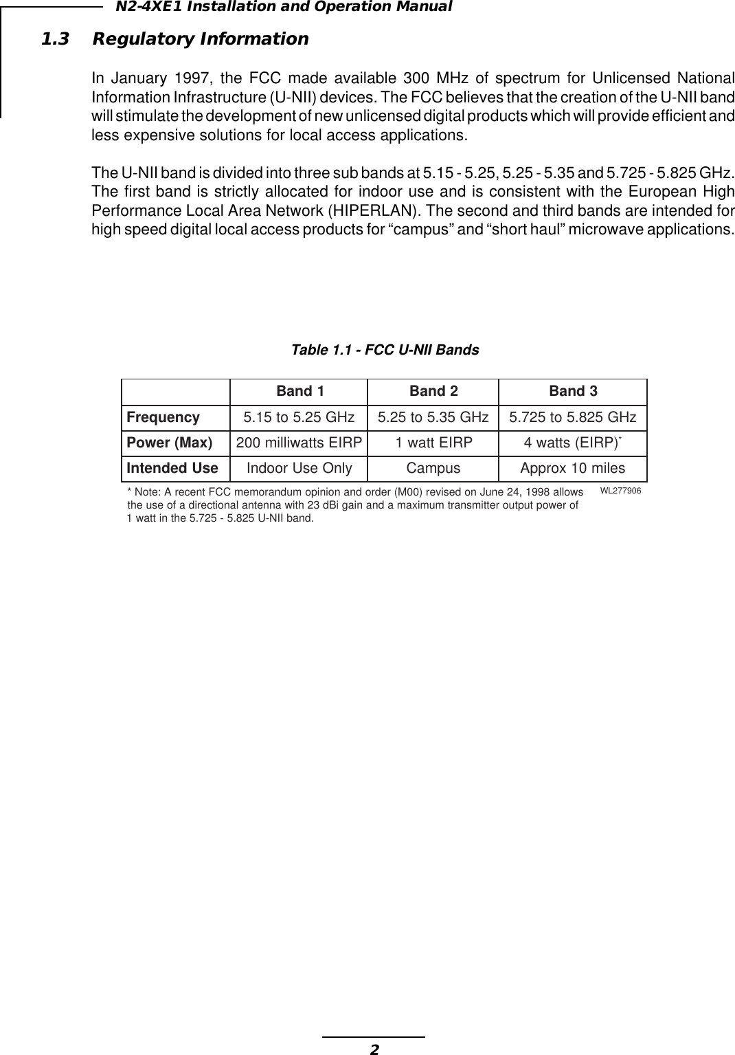 2N2-4XE1 Installation and Operation ManualTable 1.1 - FCC U-NII Bands1.3 Regulatory InformationIn January 1997, the FCC made available 300 MHz of spectrum for Unlicensed NationalInformation Infrastructure (U-NII) devices. The FCC believes that the creation of the U-NII bandwill stimulate the development of new unlicensed digital products which will provide efficient andless expensive solutions for local access applications.The U-NII band is divided into three sub bands at 5.15 - 5.25, 5.25 - 5.35 and 5.725 - 5.825 GHz.The first band is strictly allocated for indoor use and is consistent with the European HighPerformance Local Area Network (HIPERLAN). The second and third bands are intended forhigh speed digital local access products for “campus” and “short haul” microwave applications.1dnaB2dnaB3dnaBycneuqerF zHG52.5ot51.5zHG53.5ot52.5zHG528.5ot527.5)xaM(rewoP PRIEsttawillim002PRIEttaw1)PRIE(sttaw4*esUdednetnI ylnOesUroodnIsupmaCselim01xorppAswolla8991,42enuJnodesiver)00M(redrodnanoinipomudnaromemCCFtnecerA:etoN* forewoptuptuorettimsnartmumixamadnaniagiBd32htiwannetnalanoitceridafoesueht .dnabIIN-U528.5-527.5ehtnittaw1609772LW