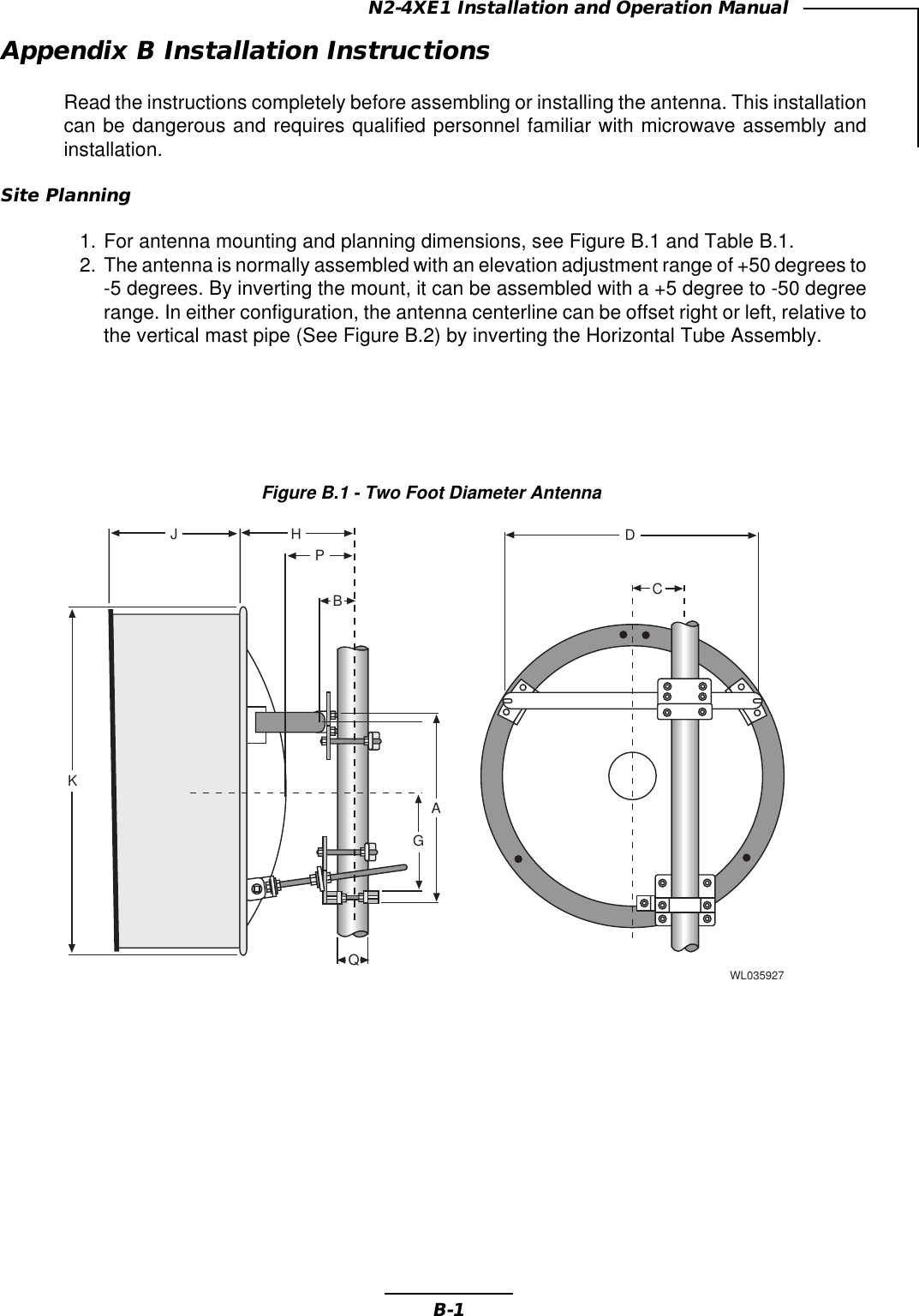 B-1N2-4XE1 Installation and Operation ManualAppendix B Installation InstructionsRead the instructions completely before assembling or installing the antenna. This installationcan be dangerous and requires qualified personnel familiar with microwave assembly andinstallation.Site Planning1. For antenna mounting and planning dimensions, see Figure B.1 and Table B.1.2. The antenna is normally assembled with an elevation adjustment range of +50 degrees to-5 degrees. By inverting the mount, it can be assembled with a +5 degree to -50 degreerange. In either configuration, the antenna centerline can be offset right or left, relative tothe vertical mast pipe (See Figure B.2) by inverting the Horizontal Tube Assembly.Figure B.1 - Two Foot Diameter AntennaWL035927JHBAPKGQDC