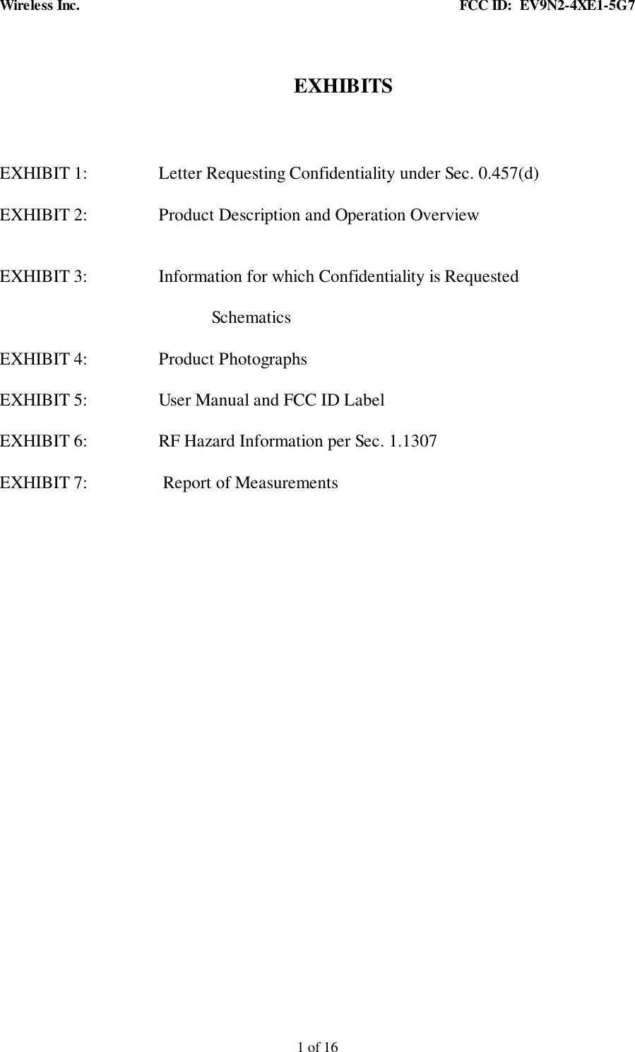 Wireless Inc. FCC ID: EV9N2-4XE1-5G71 of 16EXHIBITSEXHIBIT 1: Letter Requesting Confidentiality under Sec. 0.457(d)EXHIBIT 2: Product Description and Operation OverviewEXHIBIT 3: Information for which Confidentiality is RequestedSchematicsEXHIBIT 4: Product PhotographsEXHIBIT 5: User Manual and FCC ID LabelEXHIBIT 6: RF Hazard Information per Sec. 1.1307EXHIBIT 7: Report of Measurements