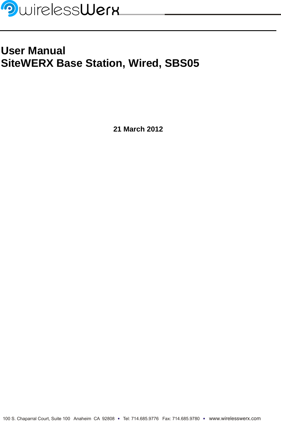  100 S. Chaparral Court, Suite 100   Anaheim  CA  92808 Tel: 714.685.9776   Fax: 714.685.9780www.wirelesswerx.com    User Manual SiteWERX Base Station, Wired, SBS05         21 March 2012                                    