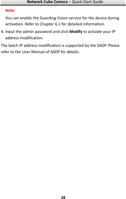 Network Cube Camera&middot;Quick Start Guide  28 28 Note: You can enable the Guarding Vision service for the device during activation. Refer to Chapter 6.1 for detailed information. 4. Input the admin password and click Modify to activate your IP address modification. The batch IP address modification is supported by the SADP. Please refer to the User Manual of SADP for details. 