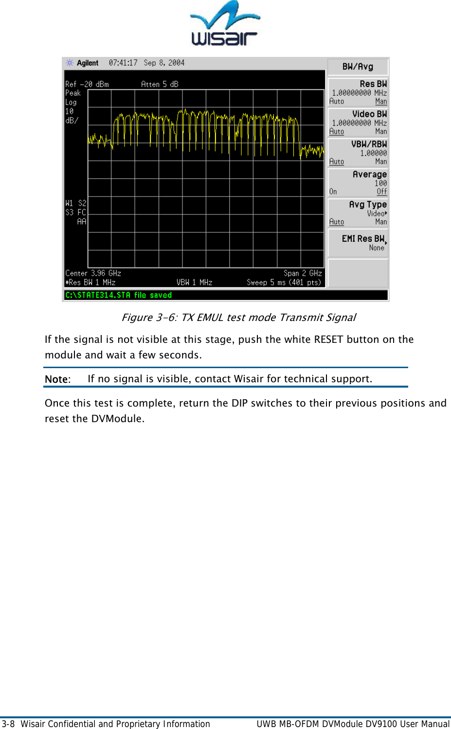  3-8  Wisair Confidential and Proprietary Information    UWB MB-OFDM DVModule DV9100 User Manual           Figure 3-6: TX EMUL test mode Transmit Signal If the signal is not visible at this stage, push the white RESET button on the module and wait a few seconds.  Note:  If no signal is visible, contact Wisair for technical support. Once this test is complete, return the DIP switches to their previous positions and reset the DVModule.  