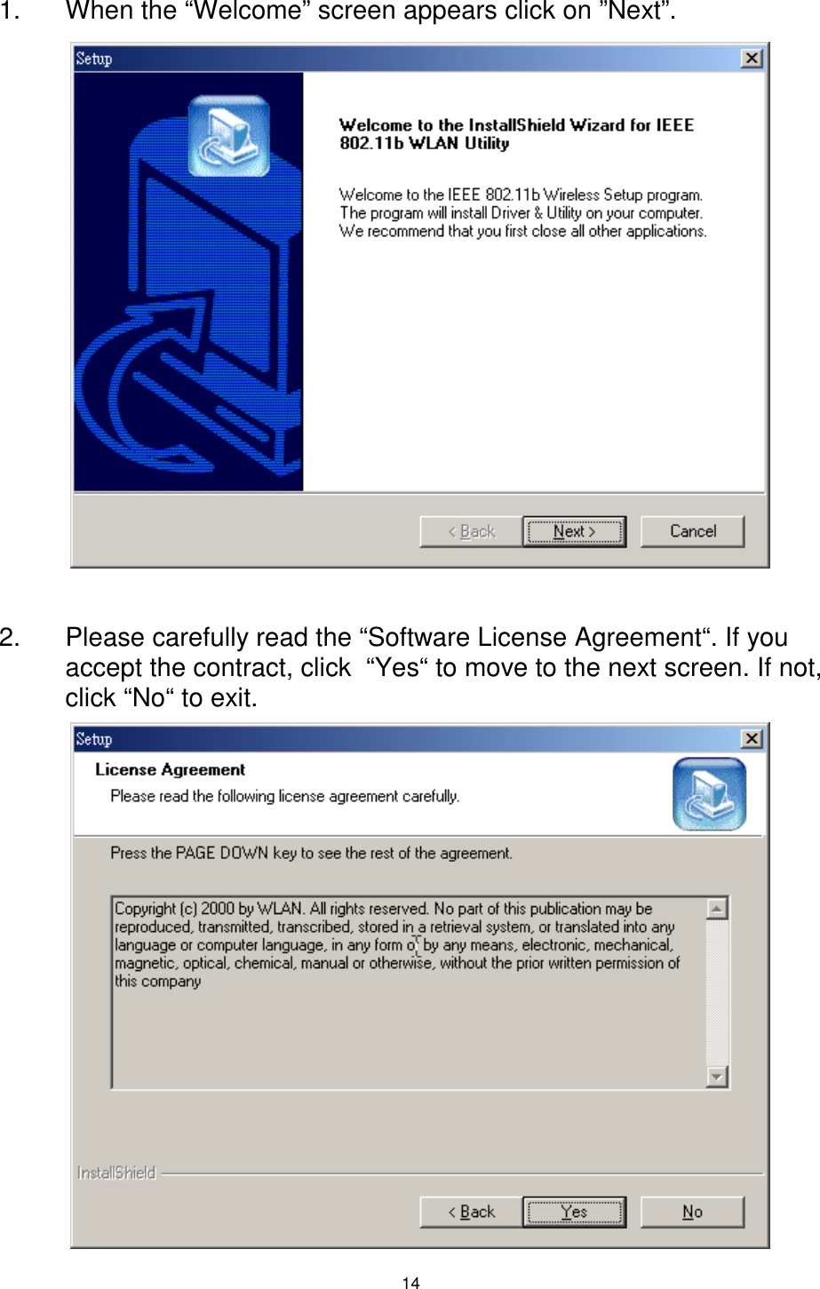  14 1.  When the “Welcome” screen appears click on ”Next”.               2.  Please carefully read the “Software License Agreement“. If you accept the contract, click  “Yes“ to move to the next screen. If not, click “No“ to exit.            