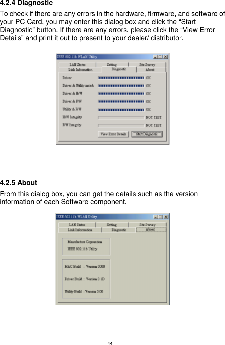  44 4.2.4 Diagnostic To check if there are any errors in the hardware, firmware, and software of your PC Card, you may enter this dialog box and click the “Start Diagnostic” button. If there are any errors, please click the “View Error Details” and print it out to present to your dealer/ distributor.               4.2.5 About From this dialog box, you can get the details such as the version information of each Software component.          