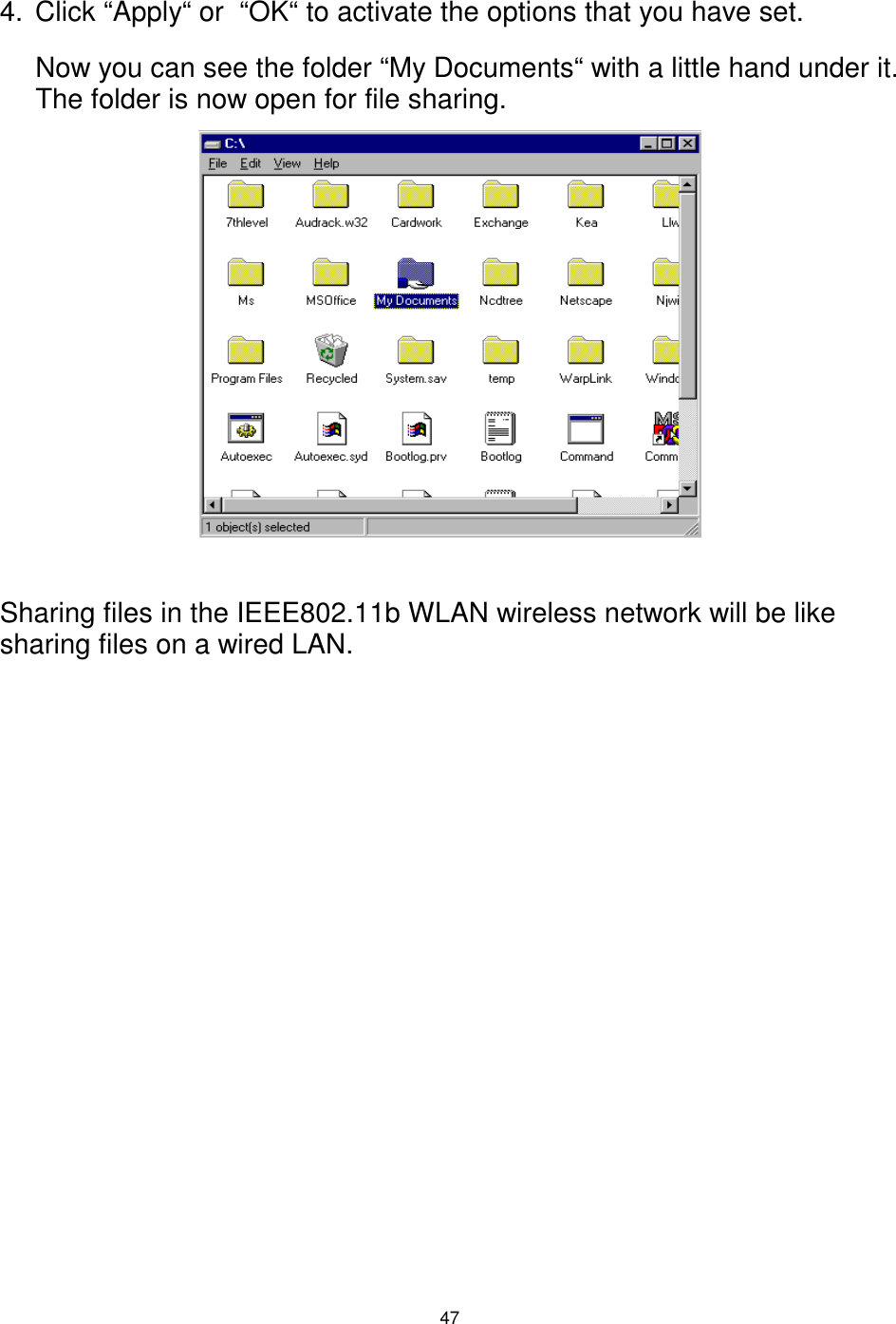  47   4.  Click “Apply“ or  “OK“ to activate the options that you have set. Now you can see the folder “My Documents“ with a little hand under it.  The folder is now open for file sharing.               Sharing files in the IEEE802.11b WLAN wireless network will be like sharing files on a wired LAN. 
