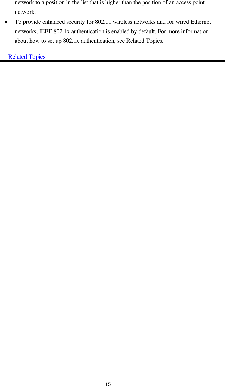  15 network to a position in the list that is higher than the position of an access point network.   • To provide enhanced security for 802.11 wireless networks and for wired Ethernet networks, IEEE 802.1x authentication is enabled by default. For more information about how to set up 802.1x authentication, see Related Topics.   Related Topics  