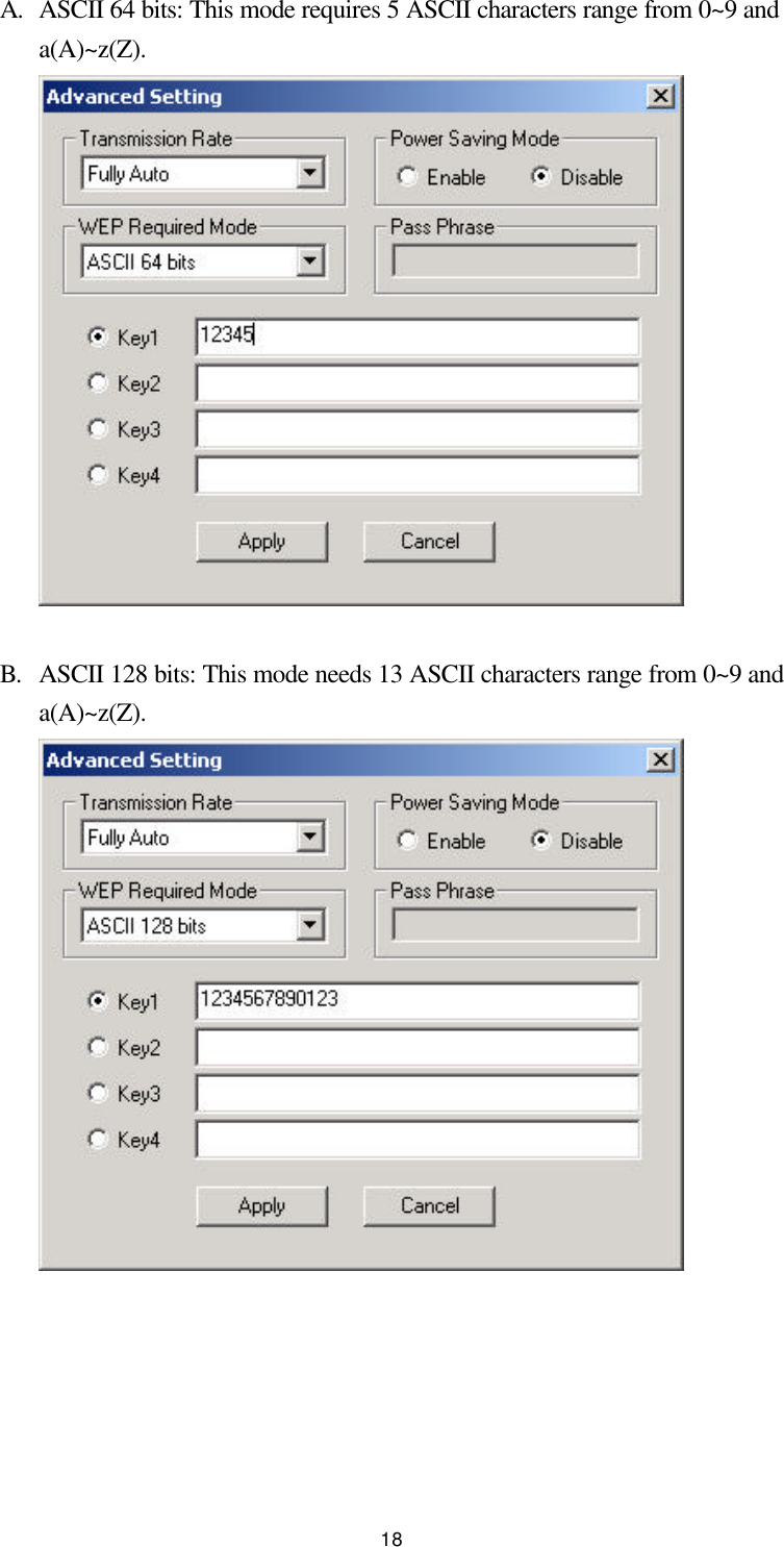  18 A. ASCII 64 bits: This mode requires 5 ASCII characters range from 0~9 and a(A)~z(Z).   B. ASCII 128 bits: This mode needs 13 ASCII characters range from 0~9 and a(A)~z(Z).  