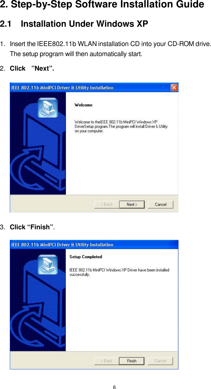  62. Step-by-Step Software Installation Guide 2.1  Installation Under Windows XP 1. Insert the IEEE802.11b WLAN installation CD into your CD-ROM drive. The setup program will then automatically start.   2. Click  ”Next”.  3. Click “Finish”.  