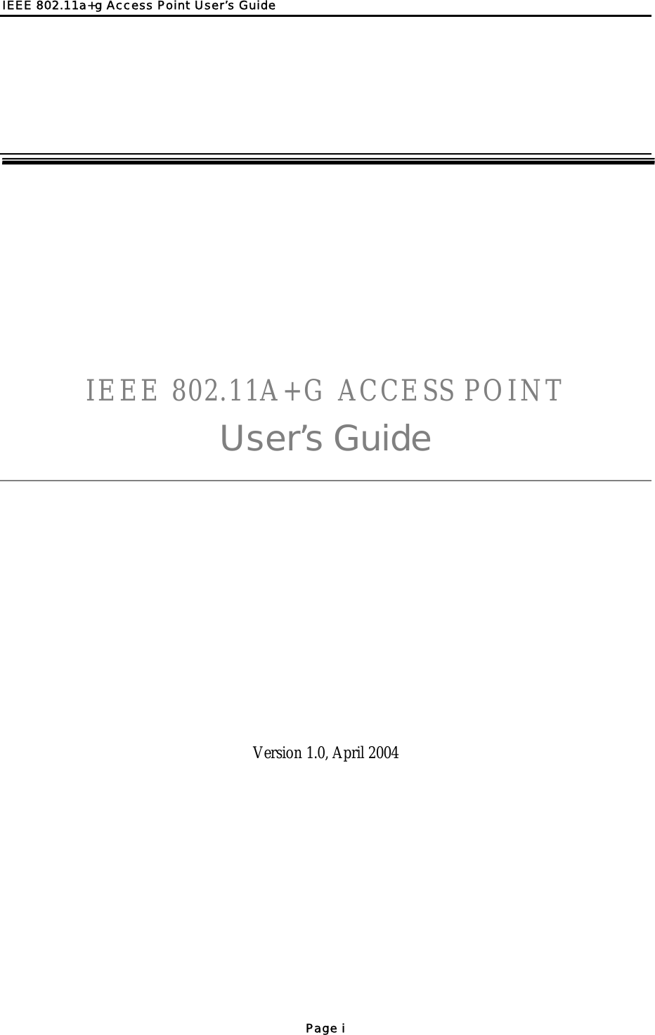 IEEE 802.11a+g Access Point User’s Guide    IEEE 802.11A+G ACCESS POINT User’s Guide Version 1.0, April 2004 Page i  