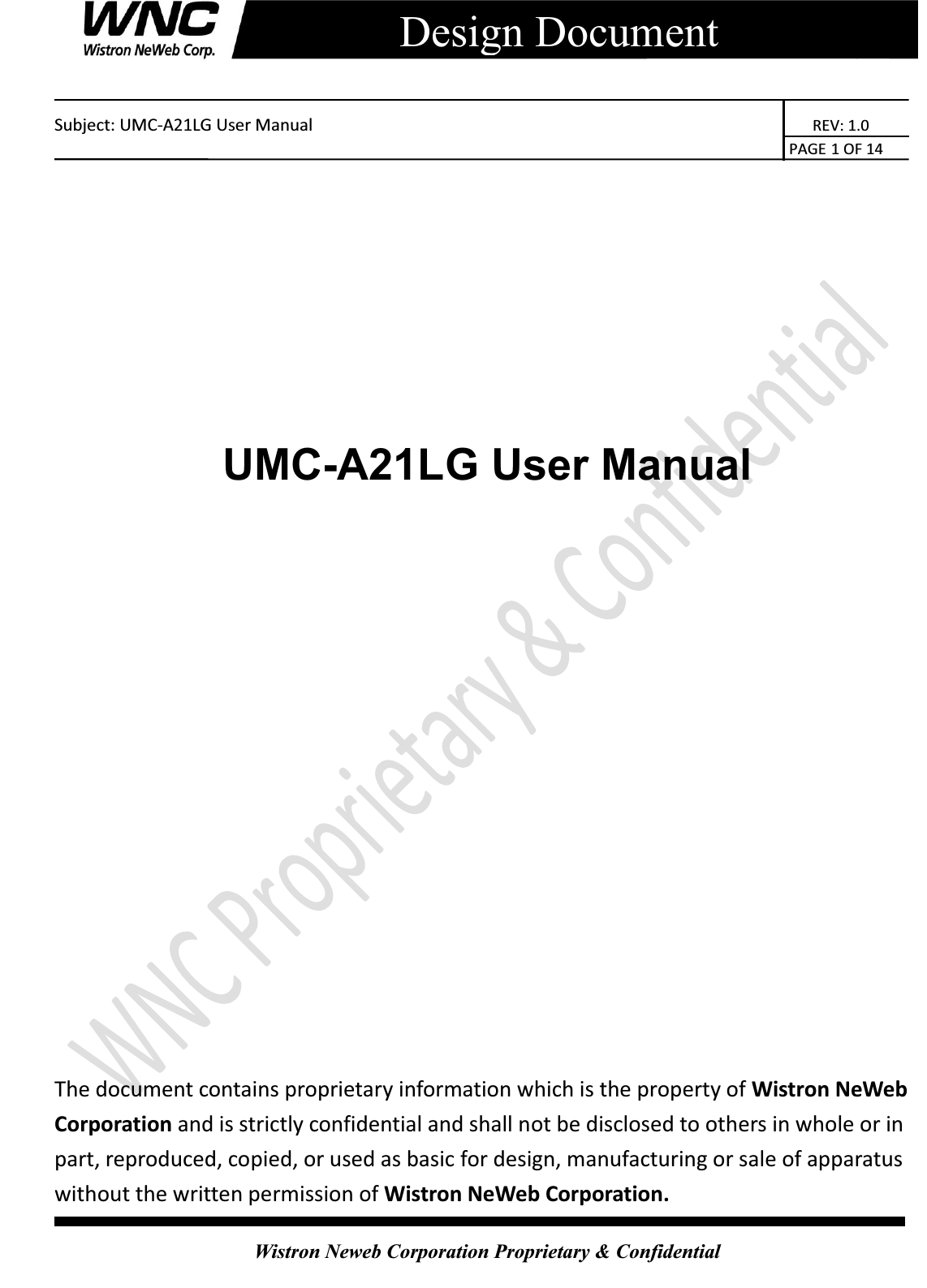    Subject: UMC-A21LG User Manual                                                          REV: 1.0                                                                                        PAGE 1 OF 14  Wistron Neweb Corporation Proprietary &amp; Confidential     Design Document          UMC-A21LG User Manual                    The document contains proprietary information which is the property of Wistron NeWeb Corporation and is strictly confidential and shall not be disclosed to others in whole or in part, reproduced, copied, or used as basic for design, manufacturing or sale of apparatus without the written permission of Wistron NeWeb Corporation. 