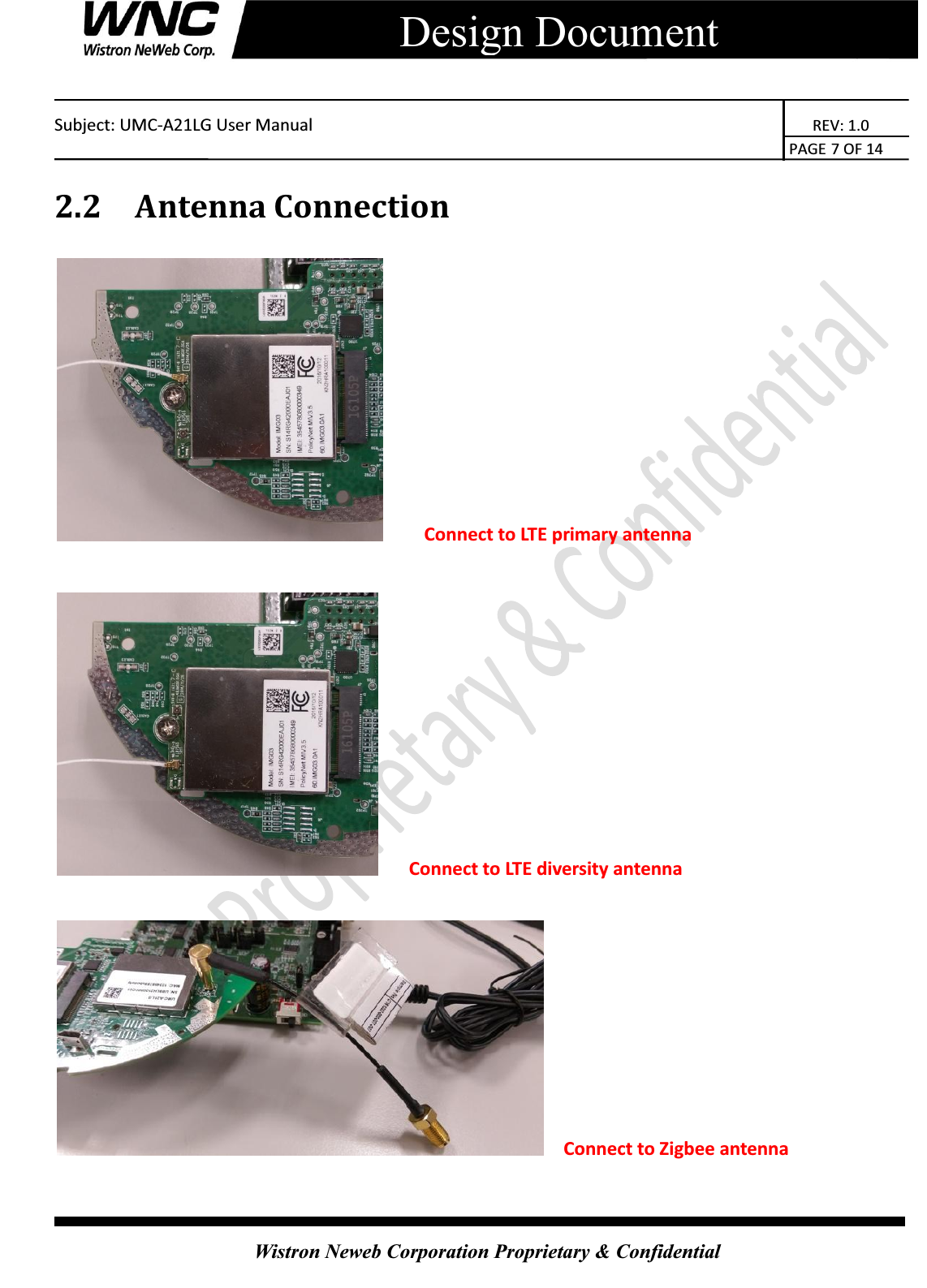    Subject: UMC-A21LG User Manual                                                          REV: 1.0                                                                                        PAGE 7 OF 14  Wistron Neweb Corporation Proprietary &amp; Confidential     Design Document 2.2 Antenna Connection     Connect to LTE primary antenna     Connect to LTE diversity antenna    Connect to Zigbee antenna    