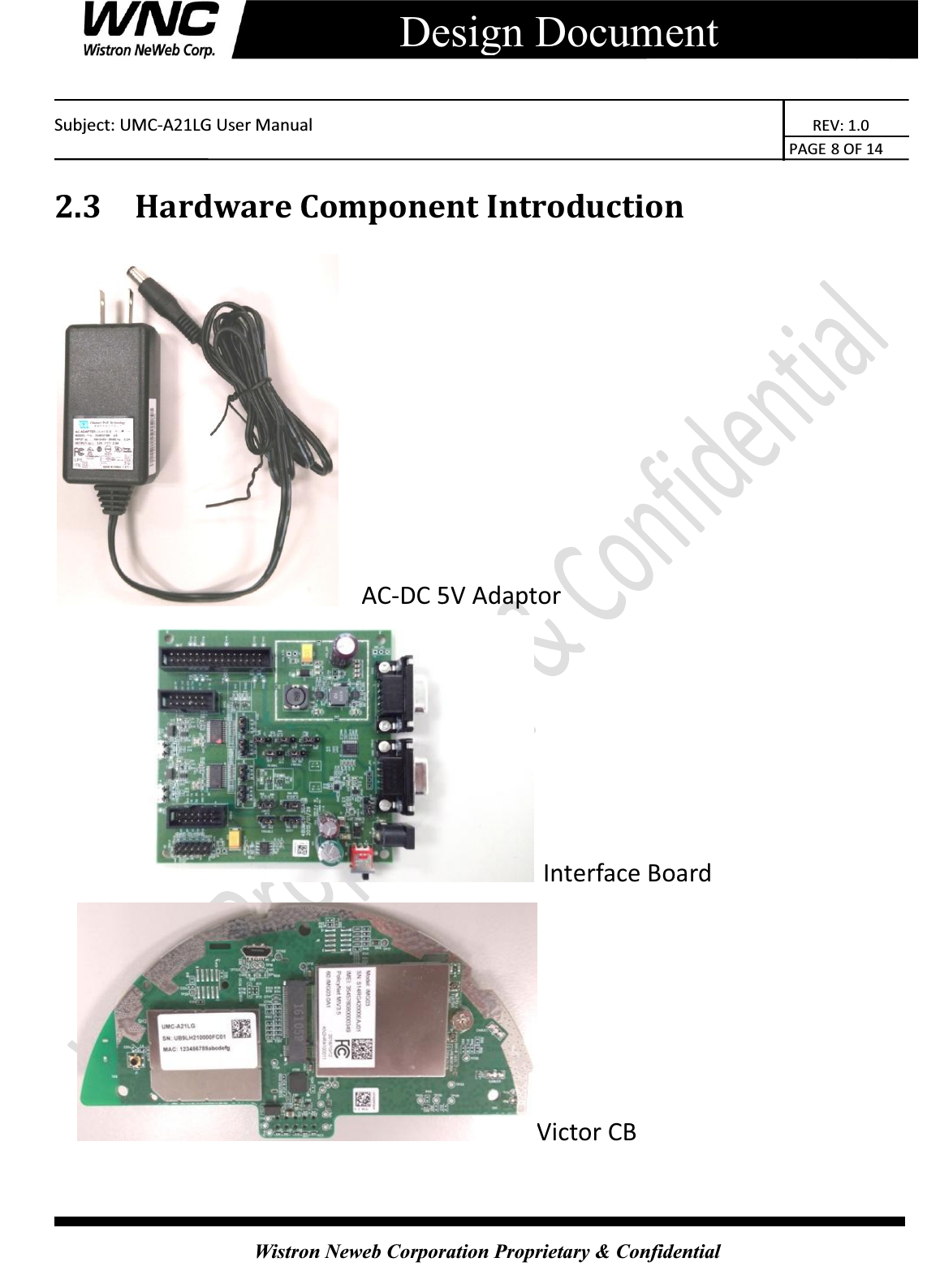   Subject: UMC-A21LG User Manual                                                          REV: 1.0                                                                                        PAGE 8 OF 14  Wistron Neweb Corporation Proprietary &amp; Confidential     Design Document 2.3 Hardware Component Introduction   AC-DC 5V Adaptor  Interface Board    Victor CB  