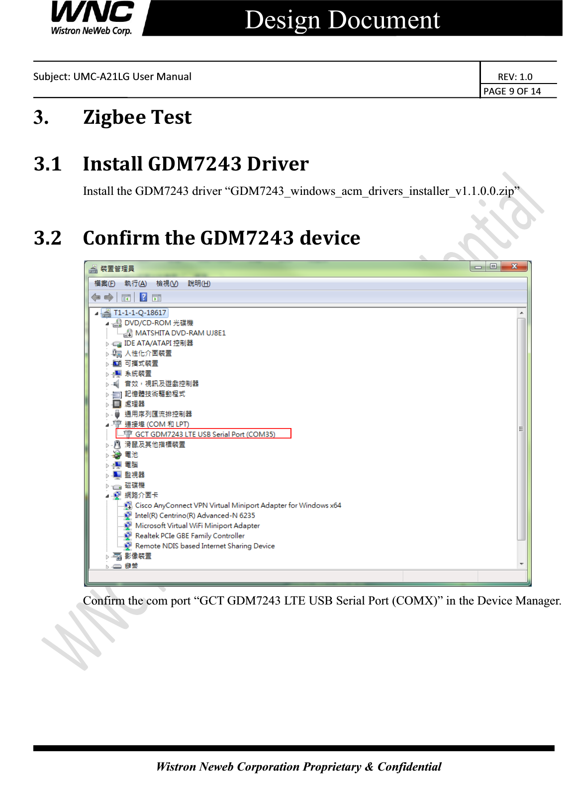    Subject: UMC-A21LG User Manual                                                          REV: 1.0                                                                                        PAGE 9 OF 14  Wistron Neweb Corporation Proprietary &amp; Confidential     Design Document 3.    Zigbee Test 3.1 Install GDM7243 Driver Install the GDM7243 driver ³GDM7243_windows_acm_drivers_installer_v1.1.0.0.zip´  3.2 Confirm the GDM7243 device  Confirm the com port ³GCT GDM7243 LTE USB Serial Port (COMX)´ in the Device Manager.   