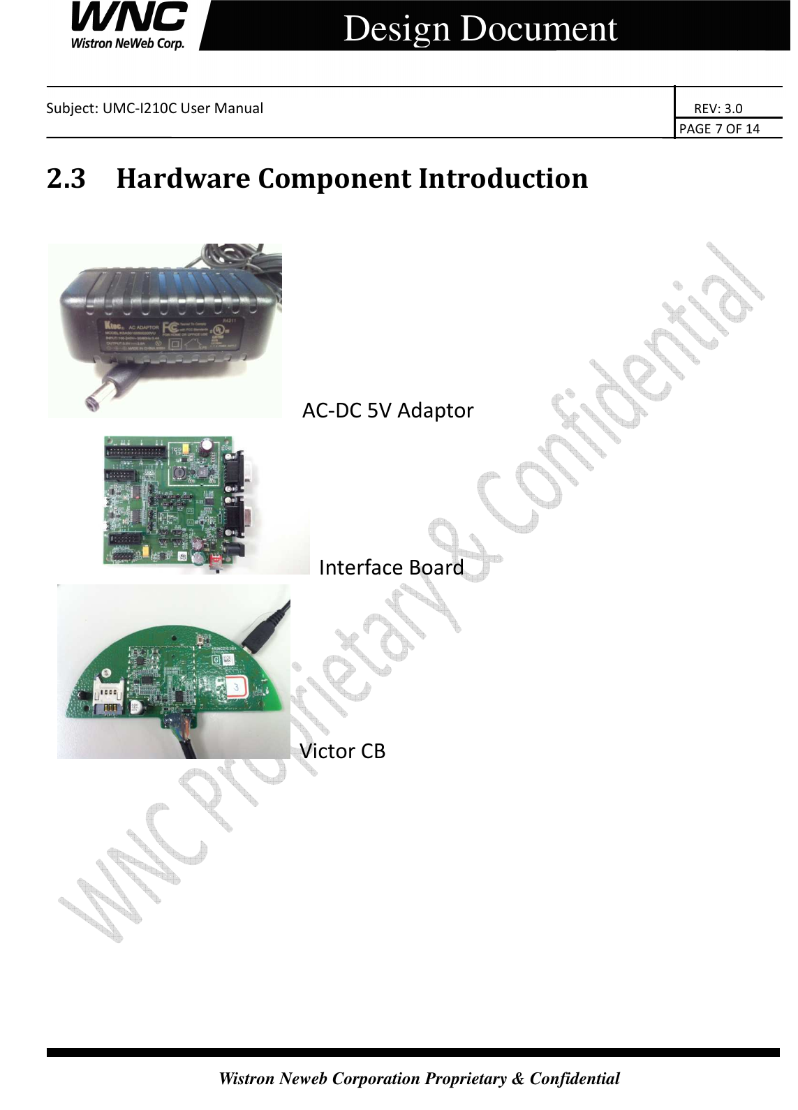    Subject: UMC-I210C User Manual                                                                       REV: 3.0                                                                                                                                                                               PAGE 7 OF 14  Wistron Neweb Corporation Proprietary &amp; Confidential     Design Document 2.3 Hardware Component Introduction    AC-DC 5V Adaptor  Interface Board     Victor CB        