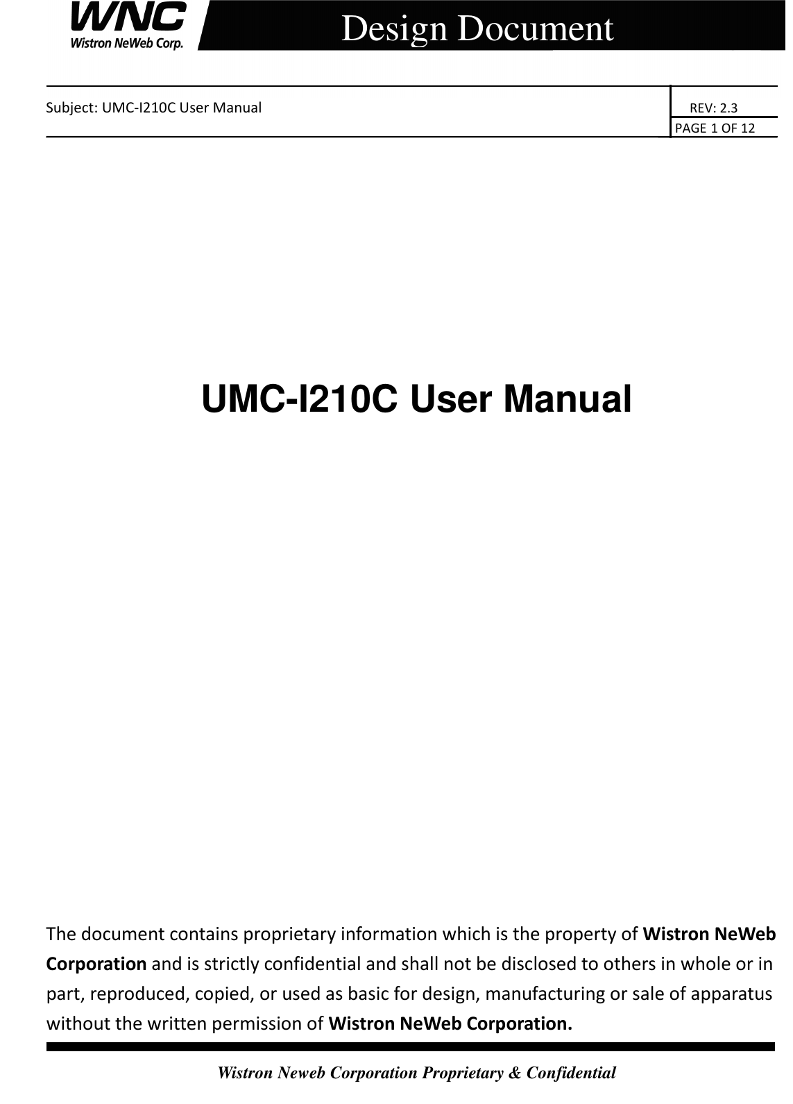    Subject: UMC-I210C User Manual                                                                       REV: 2.3                                                                                                                                                                               PAGE 1 OF 12  Wistron Neweb Corporation Proprietary &amp; Confidential     Design Document          UMC-I210C User Manual                    The document contains proprietary information which is the property of Wistron NeWeb Corporation and is strictly confidential and shall not be disclosed to others in whole or in part, reproduced, copied, or used as basic for design, manufacturing or sale of apparatus without the written permission of Wistron NeWeb Corporation. 