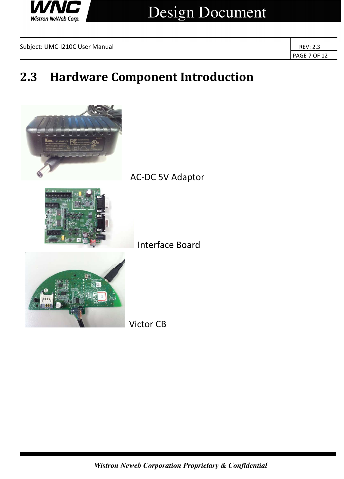    Subject: UMC-I210C User Manual                                                                       REV: 2.3                                                                                                                                                                               PAGE 7 OF 12  Wistron Neweb Corporation Proprietary &amp; Confidential     Design Document 2.3 Hardware Component Introduction    AC-DC 5V Adaptor  Interface Board     Victor CB        