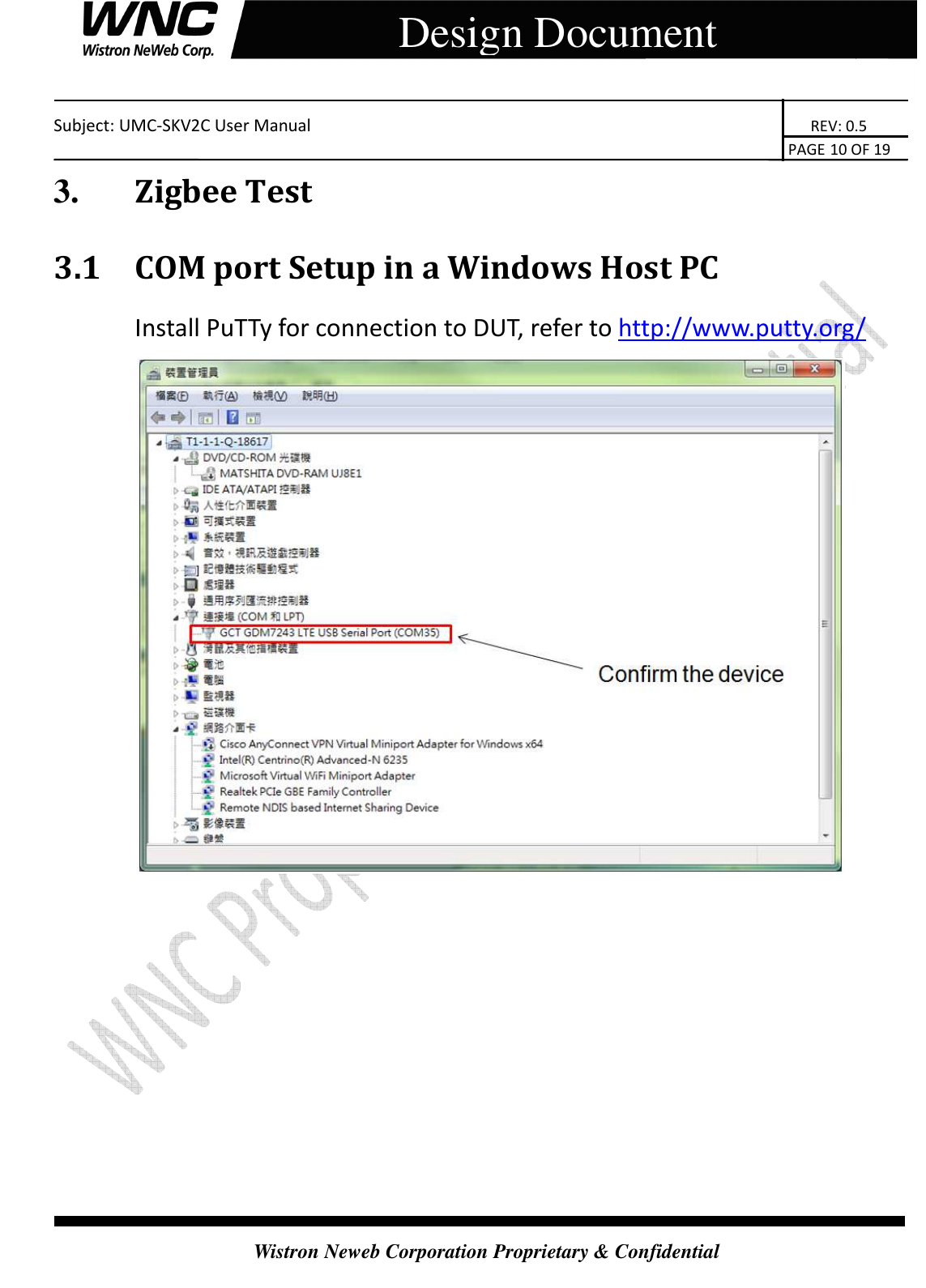    Subject: UMC-SKV2C User Manual                                                                       REV: 0.5                                                                                                                                                                               PAGE 10 OF 19  Wistron Neweb Corporation Proprietary &amp; Confidential     Design Document 3.       Zigbee Test 3.1 COM port Setup in a Windows Host PC Install PuTTy for connection to DUT, refer to http://www.putty.org/  