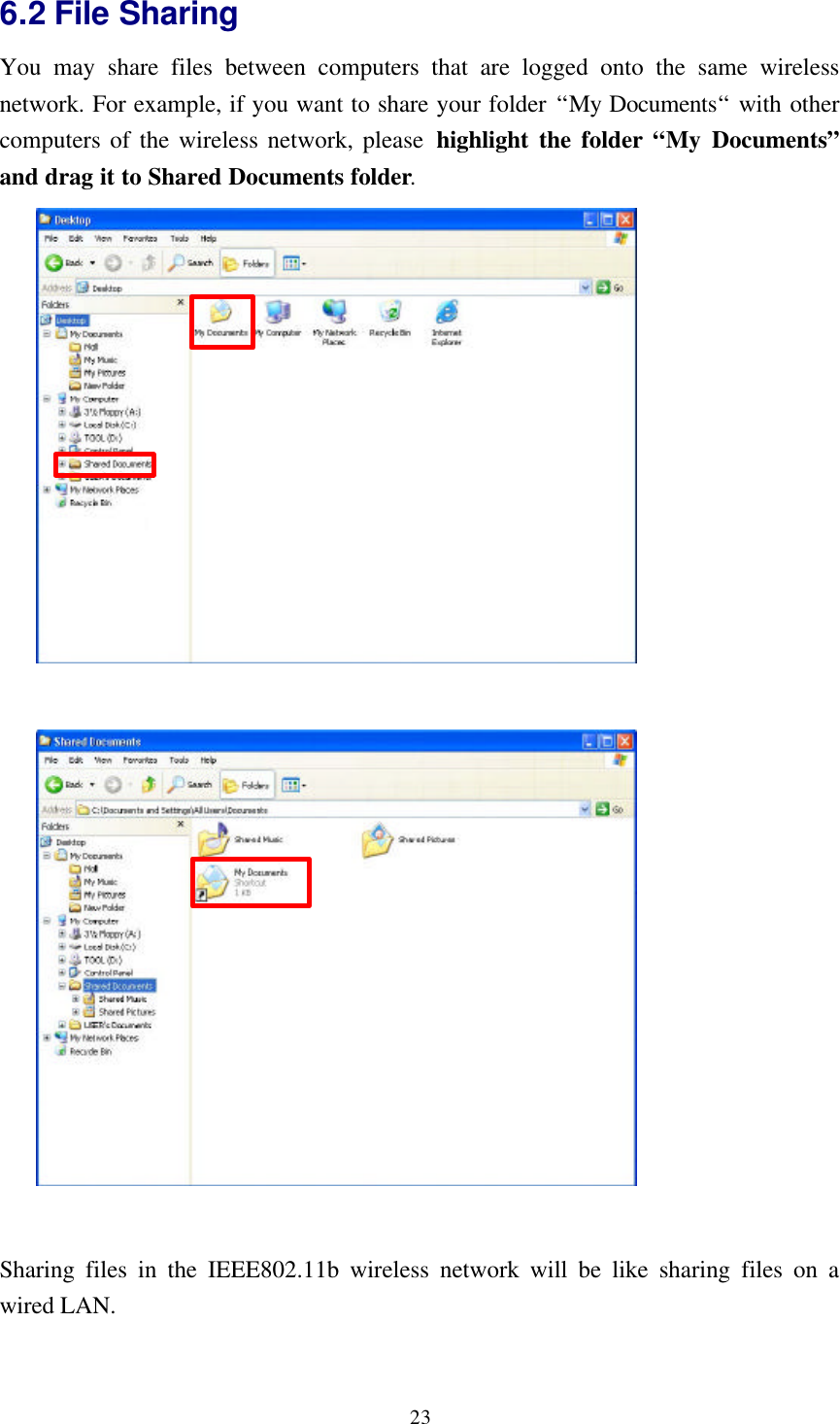 236.2 File SharingYou may share files between computers that are logged onto the same wirelessnetwork. For example, if you want to share your folder “My Documents“ with othercomputers of the wireless network, please highlight the folder “My Documents”and drag it to Shared Documents folder.Sharing files in the IEEE802.11b wireless network will be like sharing files on awired LAN.