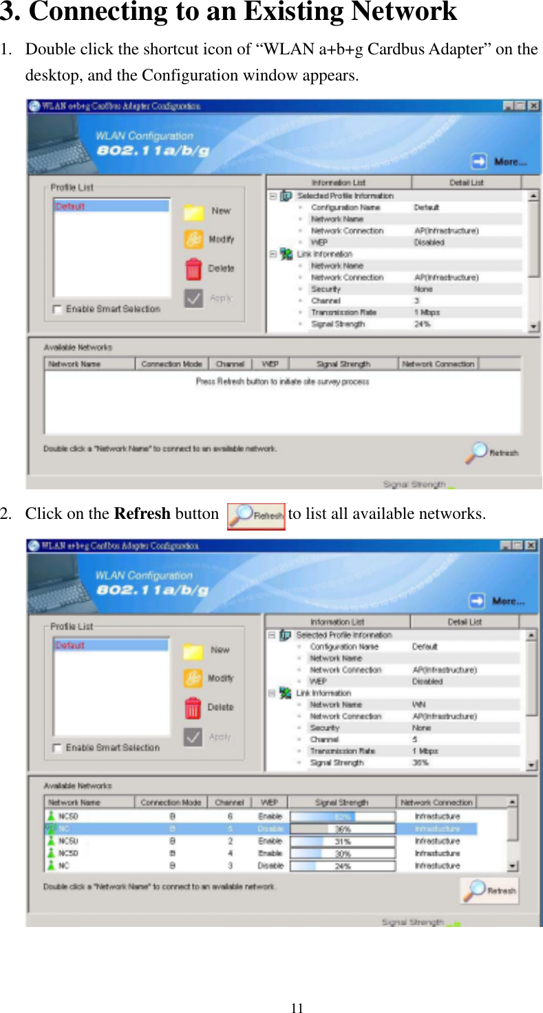  113. Connecting to an Existing Network 1.  Double click the shortcut icon of “WLAN a+b+g Cardbus Adapter” on the desktop, and the Configuration window appears.  2.  Click on the Refresh button        to list all available networks.   