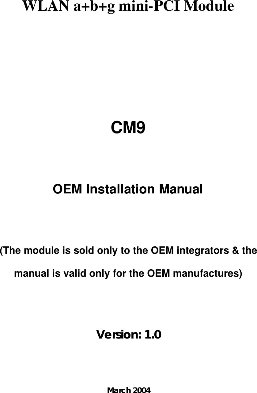 WLAN a+b+g mini-PCI Module  CM9 OEM Installation Manual (The module is sold only to the OEM integrators &amp; the manual is valid only for the OEM manufactures) Version: 1.0 March 2004 