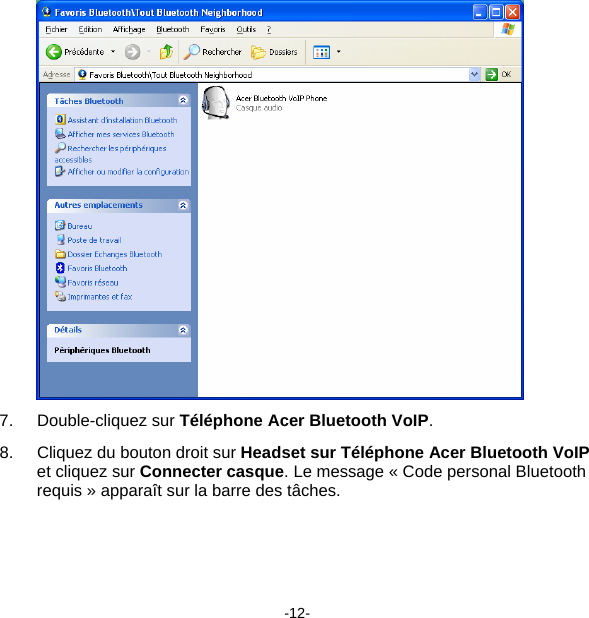  7. Double-cliquez sur Téléphone Acer Bluetooth VoIP. 8.  Cliquez du bouton droit sur Headset sur Téléphone Acer Bluetooth VoIP et cliquez sur Connecter casque. Le message « Code personal Bluetooth requis » apparaît sur la barre des tâches. -12- 