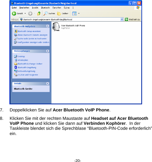  7.  Doppelklicken Sie auf Acer Bluetooth VoIP Phone. 8.  Klicken Sie mit der rechten Maustaste auf Headset auf Acer Bluetooth VoIP Phone und klicken Sie dann auf Verbinden Kophörer.  In der Taskleiste blendet sich die Sprechblase “Bluetooth-PIN-Code erforderlich” ein. -20- 