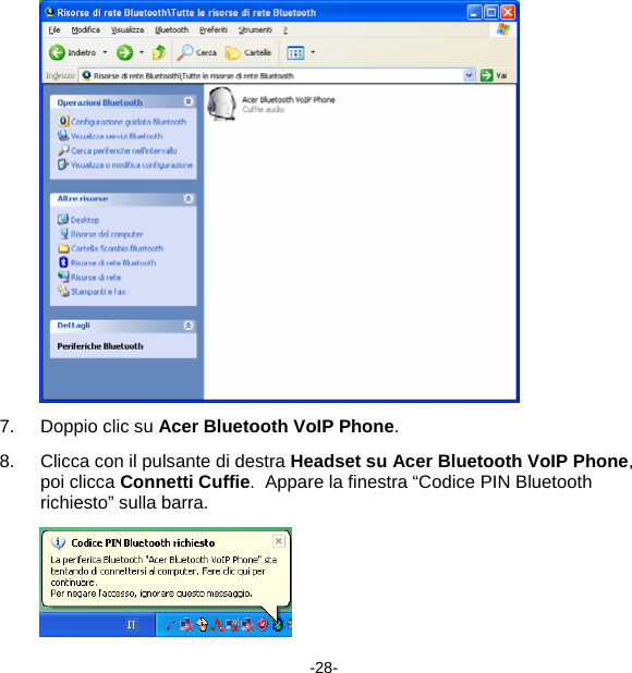  7.  Doppio clic su Acer Bluetooth VoIP Phone. 8.  Clicca con il pulsante di destra Headset su Acer Bluetooth VoIP Phone, poi clicca Connetti Cuffie.  Appare la finestra “Codice PIN Bluetooth richiesto” sulla barra.  -28- 
