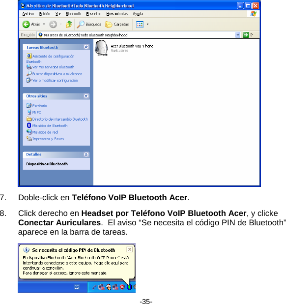  7. Doble-click en Teléfono VoIP Bluetooth Acer. 8.  Click derecho en Headset por Teléfono VoIP Bluetooth Acer, y clicke Conectar Auriculares.  El aviso “Se necesita el código PIN de Bluetooth” aparece en la barra de tareas.  -35- 