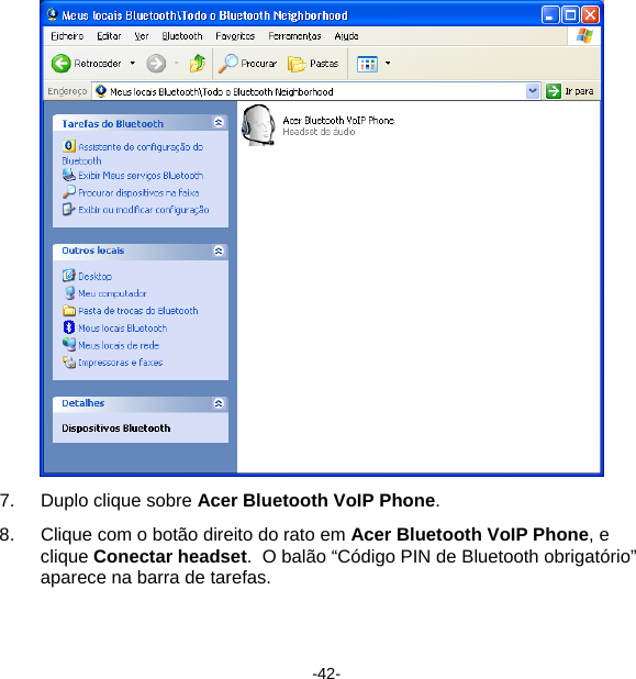  7.  Duplo clique sobre Acer Bluetooth VoIP Phone. 8.  Clique com o botão direito do rato em Acer Bluetooth VoIP Phone, e clique Conectar headset.  O balão “Código PIN de Bluetooth obrigatório” aparece na barra de tarefas. -42- 