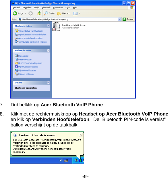  7. Dubbelklik op Acer Bluetooth VoIP Phone.   8.  Klik met de rechtermuisknop op Headset op Acer Bluetooth VoIP Phone en klik op Verbinden Hoofdtelefoon.  De “Bluetooth PIN-code is vereist” ballon verschijnt op de taakbalk.  -49- 