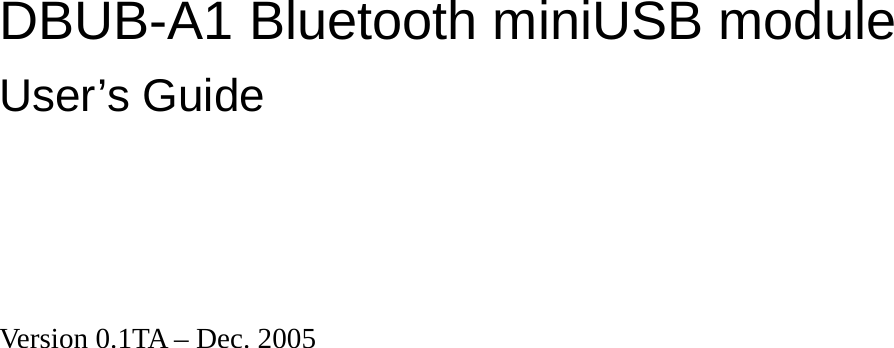    DBUB-A1 Bluetooth miniUSB module   User’s Guide      Version 0.1TA – Dec. 2005                        