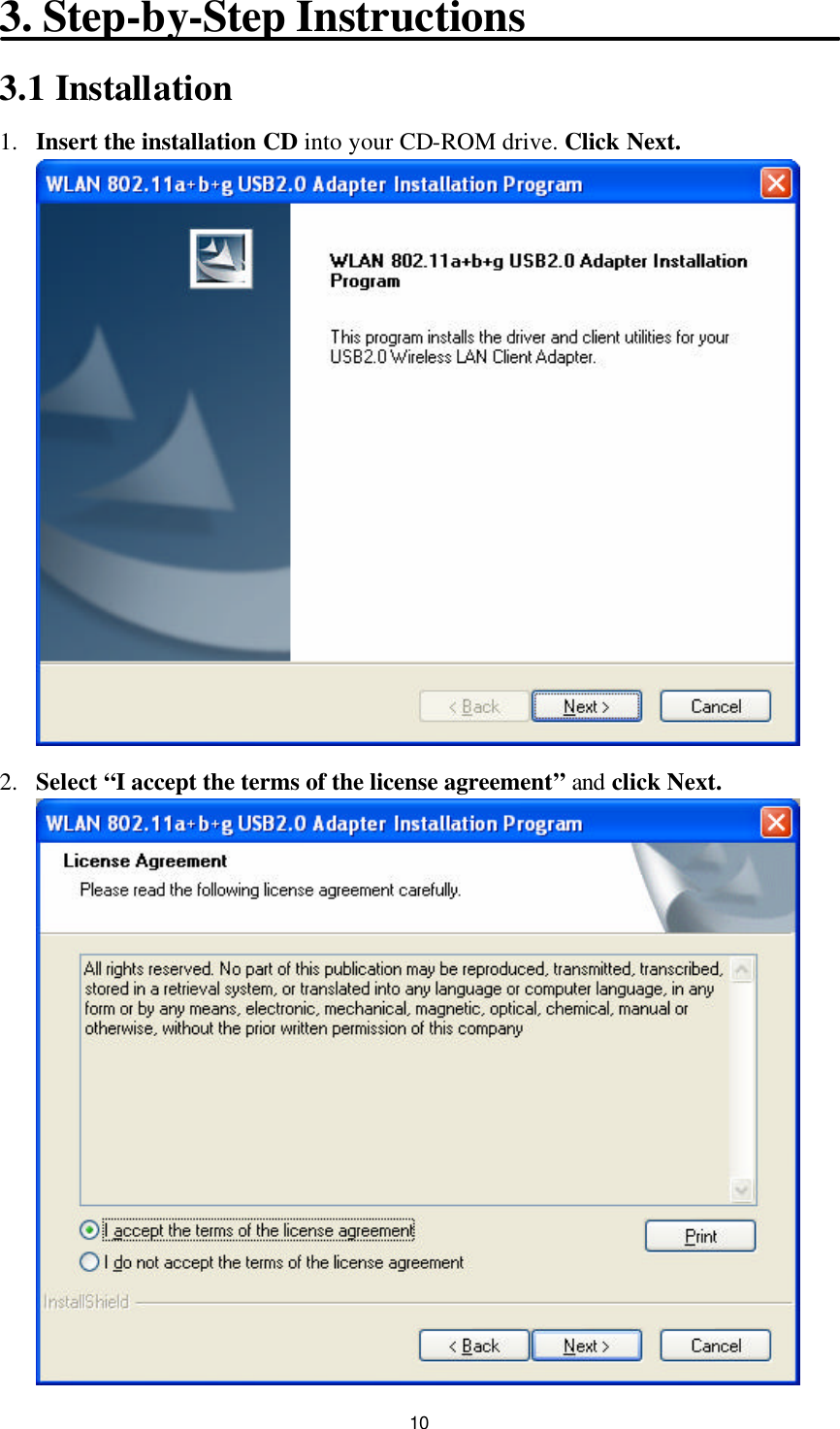 10 3. Step-by-Step Instructions 3.1 Installation 1. Insert the installation CD into your CD-ROM drive. Click Next.   2. Select “I accept the terms of the license agreement” and click Next.  