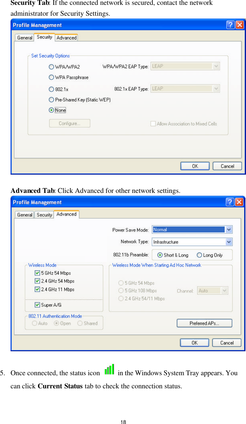 18 Security Tab: If the connected network is secured, contact the network administrator for Security Settings.   Advanced Tab: Click Advanced for other network settings.    5. Once connected, the status icon   in the Windows System Tray appears. You can click Current Status tab to check the connection status. 