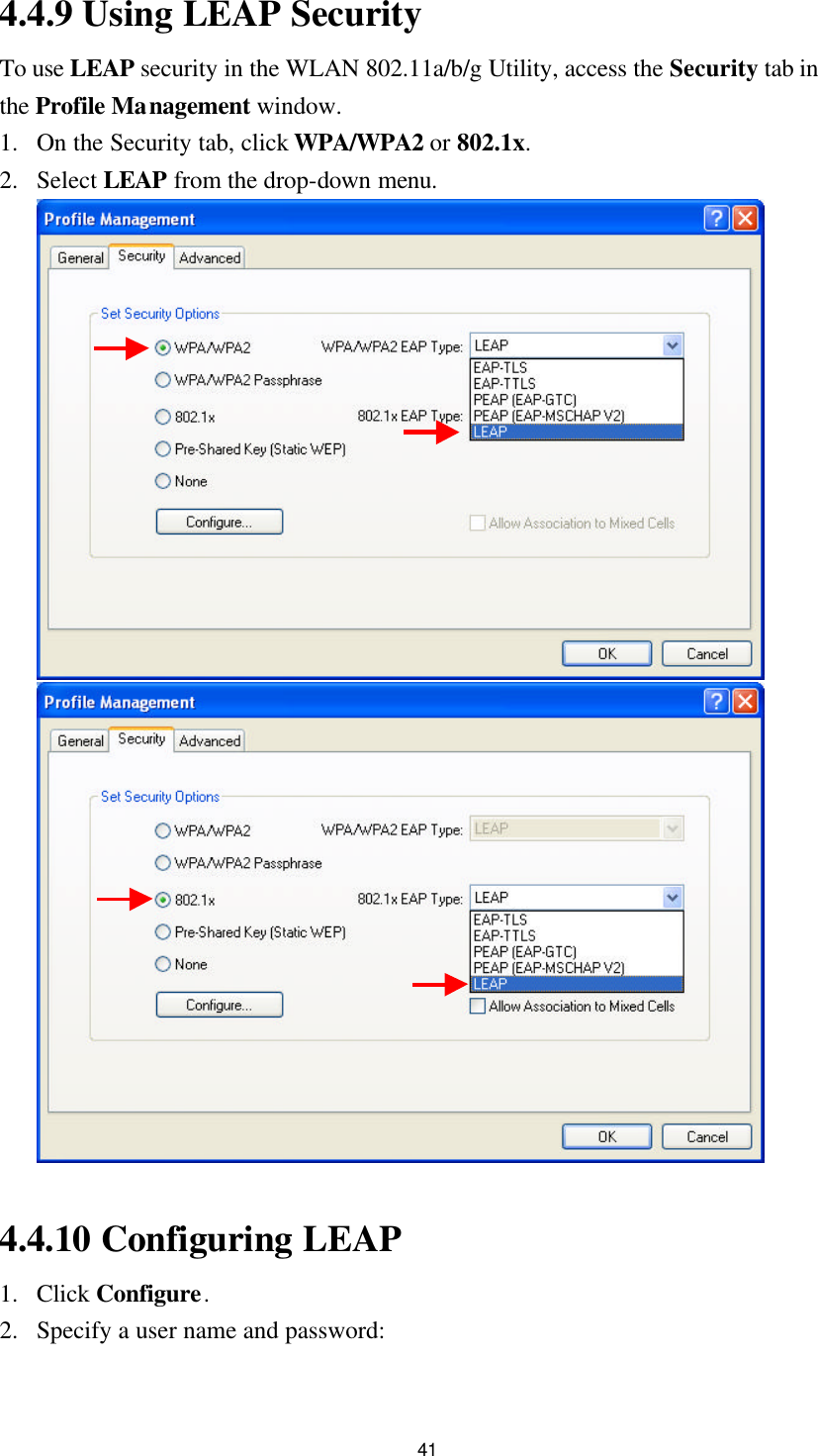 41 4.4.9 Using LEAP Security To use LEAP security in the WLAN 802.11a/b/g Utility, access the Security tab in the Profile Management window. 1. On the Security tab, click WPA/WPA2 or 802.1x. 2. Select LEAP from the drop-down menu.      4.4.10 Configuring LEAP 1. Click Configure. 2. Specify a user name and password: 