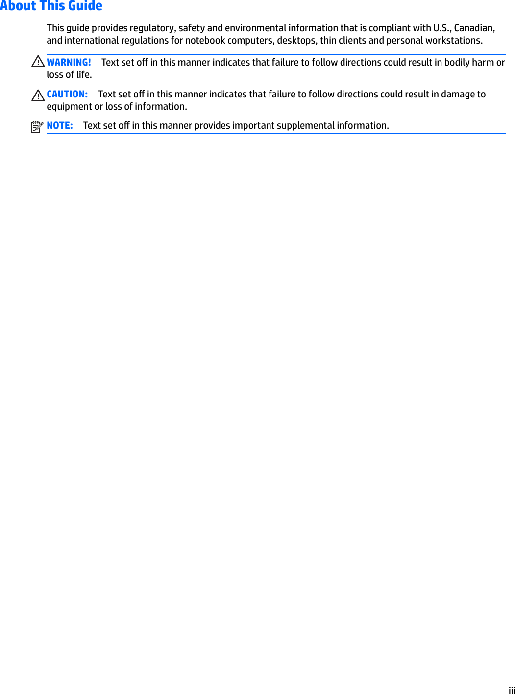 About This GuideThis guide provides regulatory, safety and environmental information that is compliant with U.S., Canadian, and international regulations for notebook computers, desktops, thin clients and personal workstations.WARNING! Text set o in this manner indicates that failure to follow directions could result in bodily harm or loss of life.CAUTION: Text set o in this manner indicates that failure to follow directions could result in damage to equipment or loss of information.NOTE: Text set o in this manner provides important supplemental information.iii
