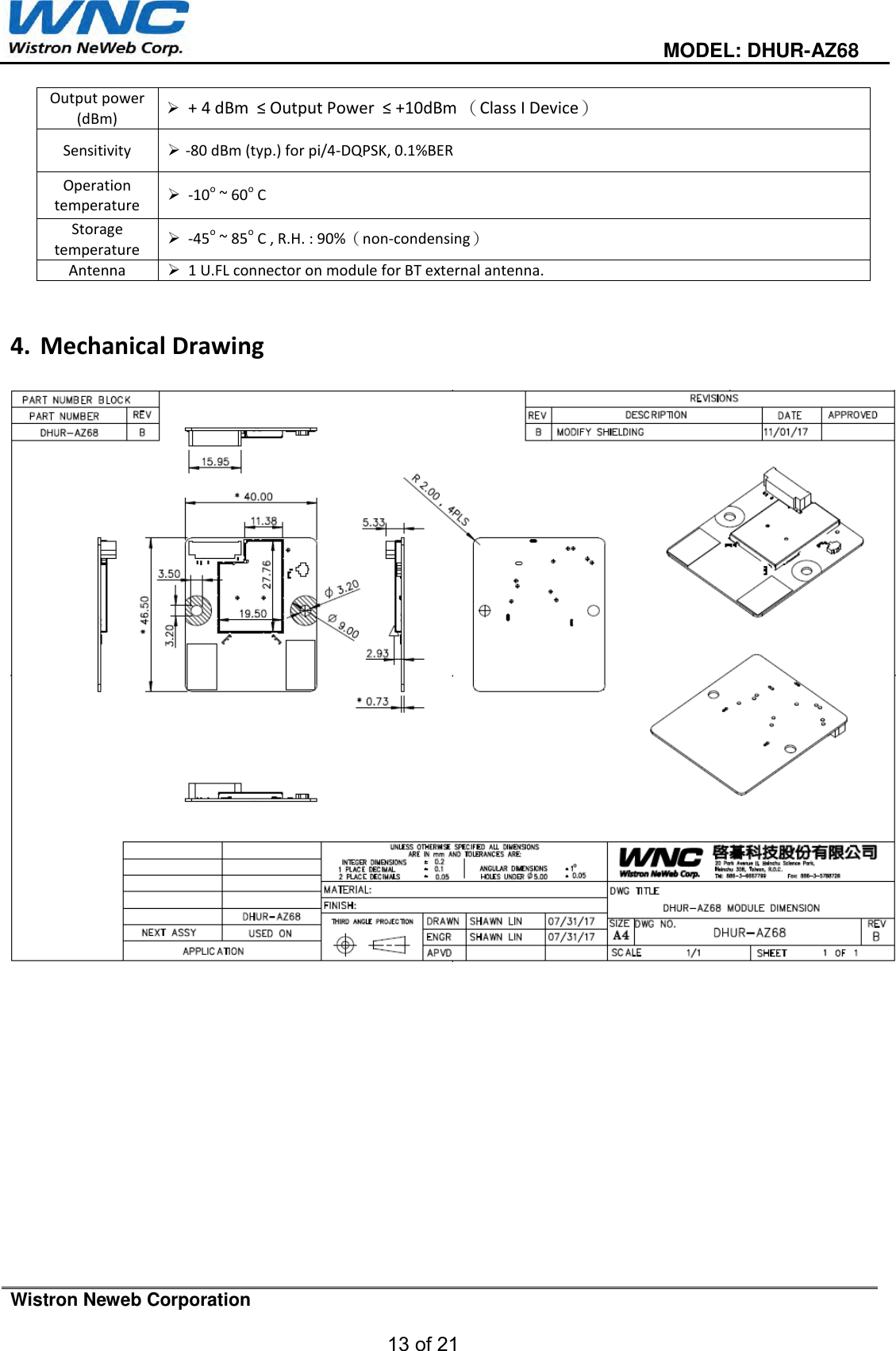                                                                                         MODEL: DHUR-AZ68  Wistron Neweb Corporation  13 of 21   Output power (dBm)  + 4 dBm  ≤ Output Power  ≤ +10dBm （Class I Device） Sensitivity  -80 dBm (typ.) for pi/4-DQPSK, 0.1%BER Operation temperature  -10o ~ 60o C Storage temperature  -45o ~ 85o C , R.H. : 90%（non-condensing） Antenna   1 U.FL connector on module for BT external antenna.   4. Mechanical Drawing                