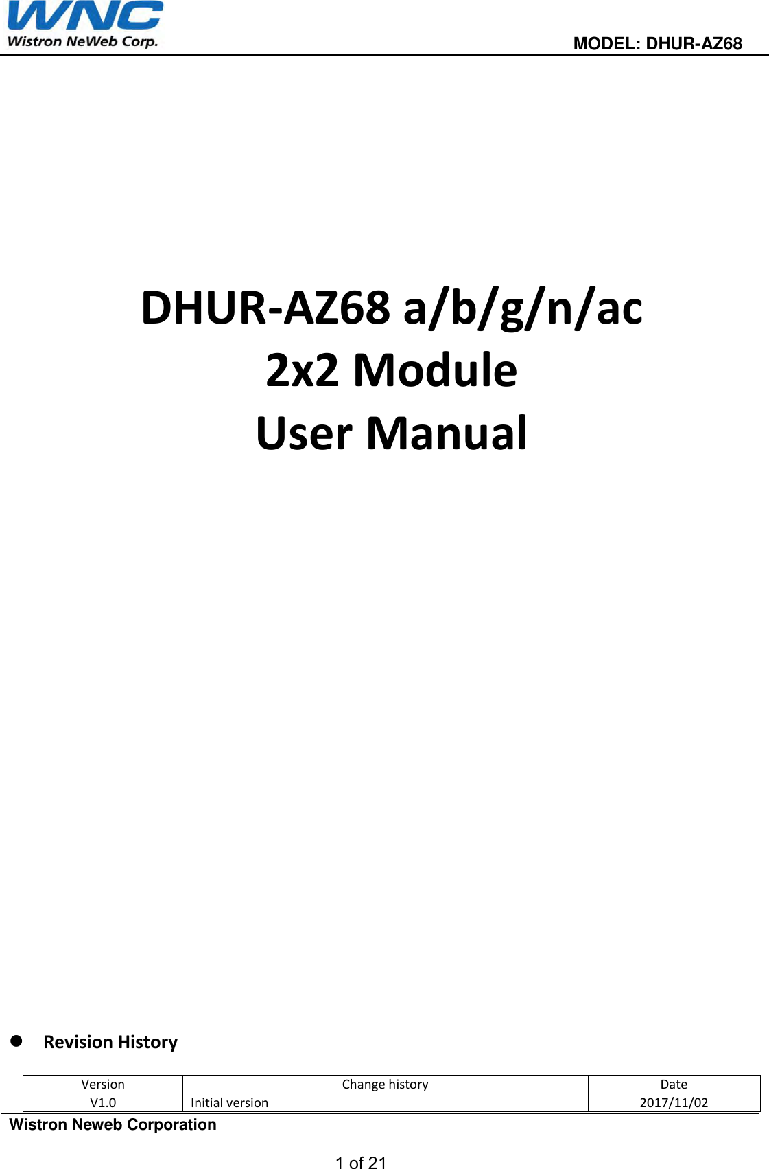                                                                                         MODEL: DHUR-AZ68  Wistron Neweb Corporation  1 of 21            DHUR-AZ68 a/b/g/n/ac 2x2 Module User Manual                             Revision History  Version Change history Date V1.0 Initial version    2017/11/02 