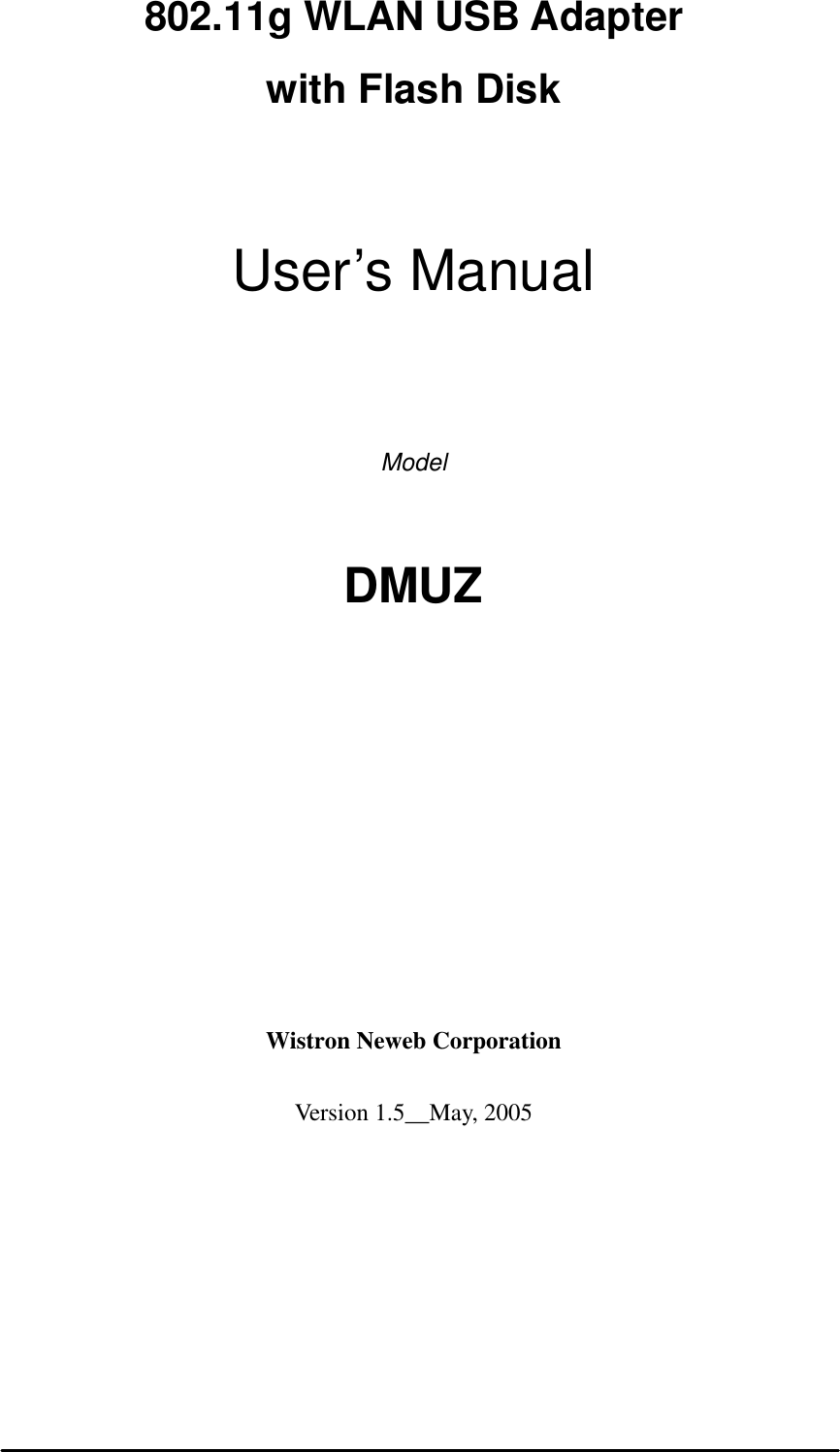  0802.11g WLAN USB Adapter   with Flash Disk   User’s Manual    Model  DMUZ             Wistron Neweb Corporation  Version 1.5__May, 2005 