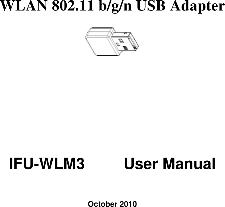  WLAN 802.11 b/g/n USB Adapter    IFU-WLM3     User Manual   October 2010 